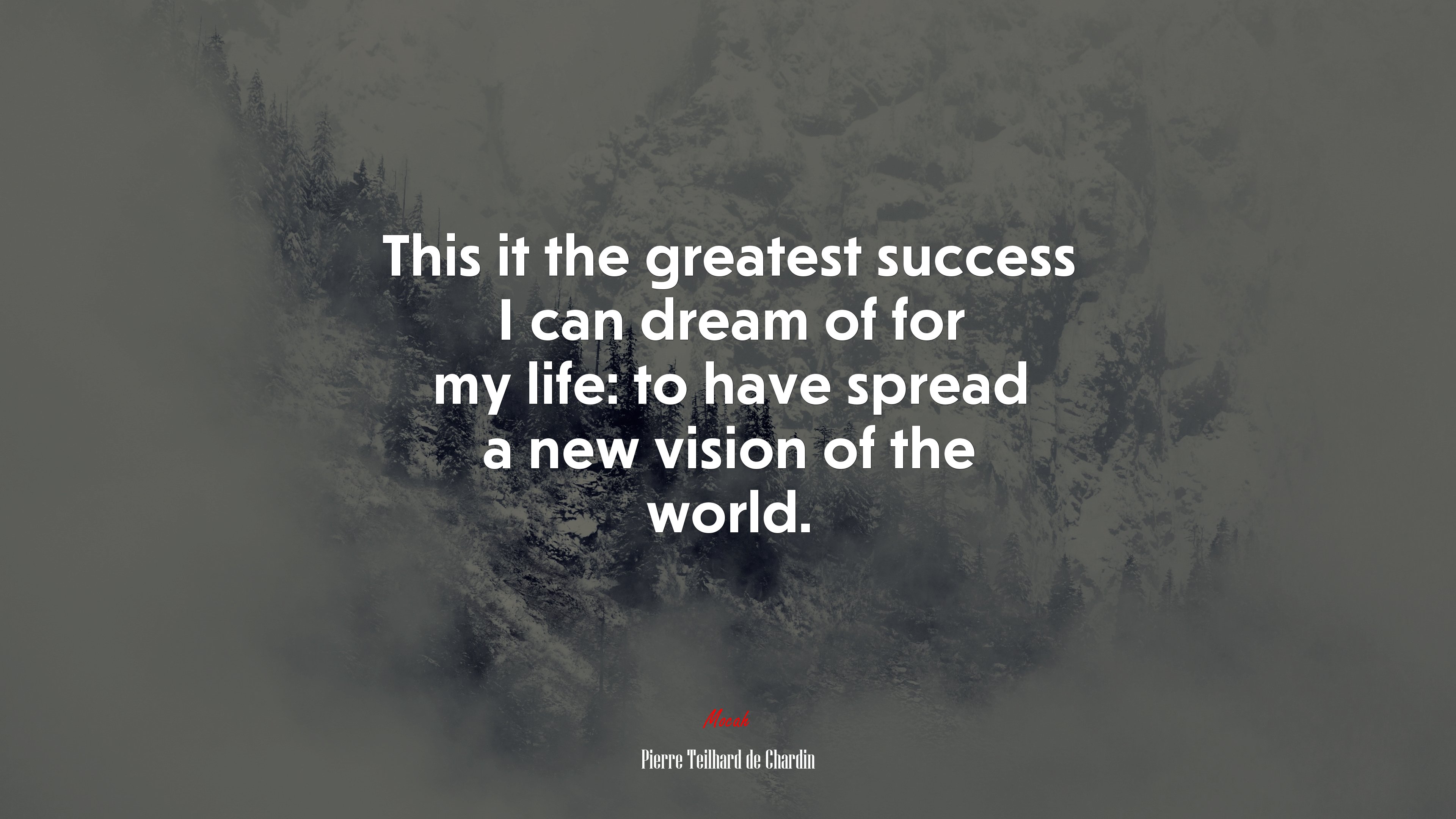 This it the greatest success I can dream of for my life: to have spread a new vision of the world. | Pierre Teilhard de Chardin quote HD Wallpaper