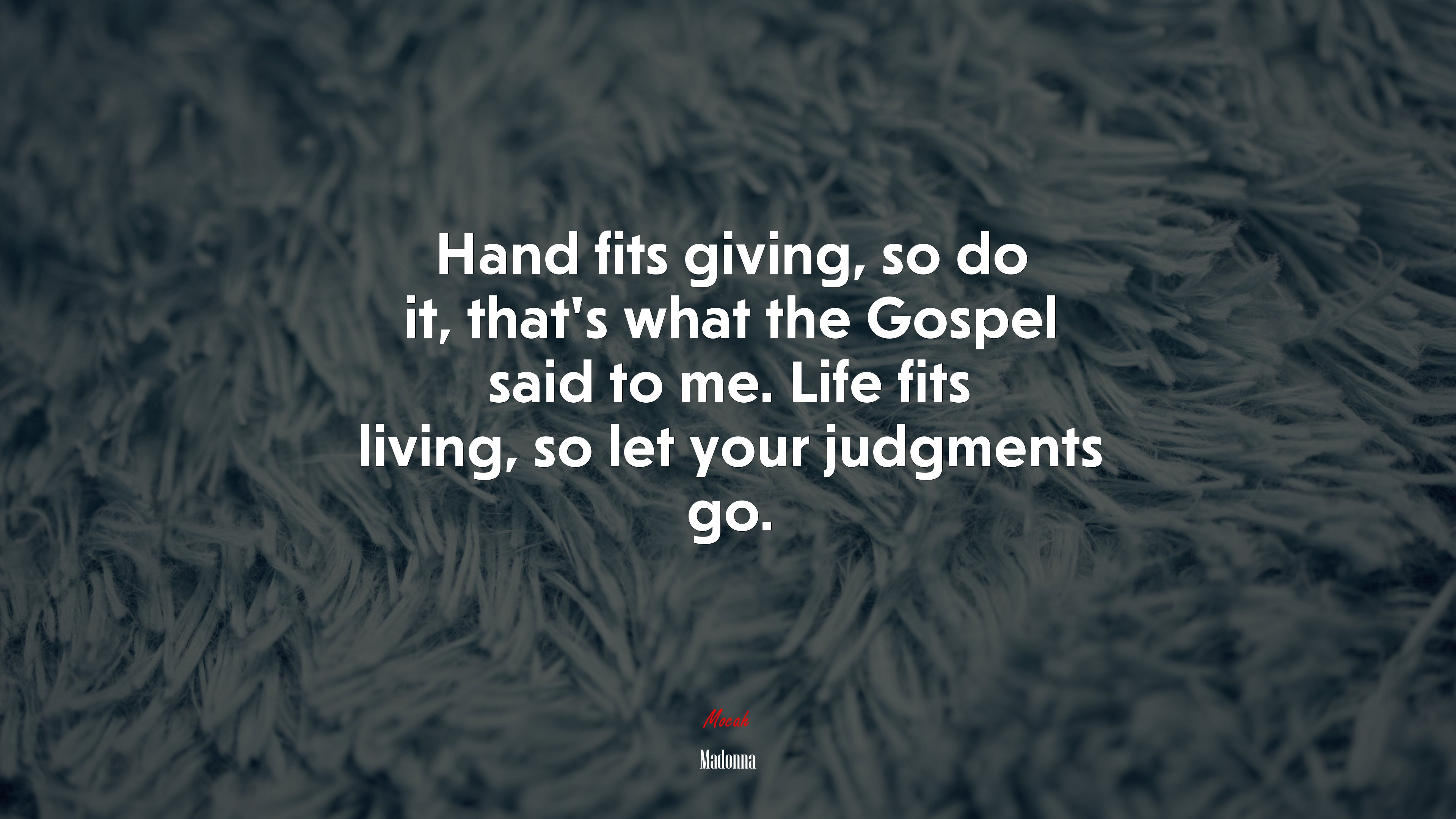 Hand fits giving, so do it, that’s what the Gospel said to me. Life fits living, so let your judgments go. | Madonna quote HD Wallpaper