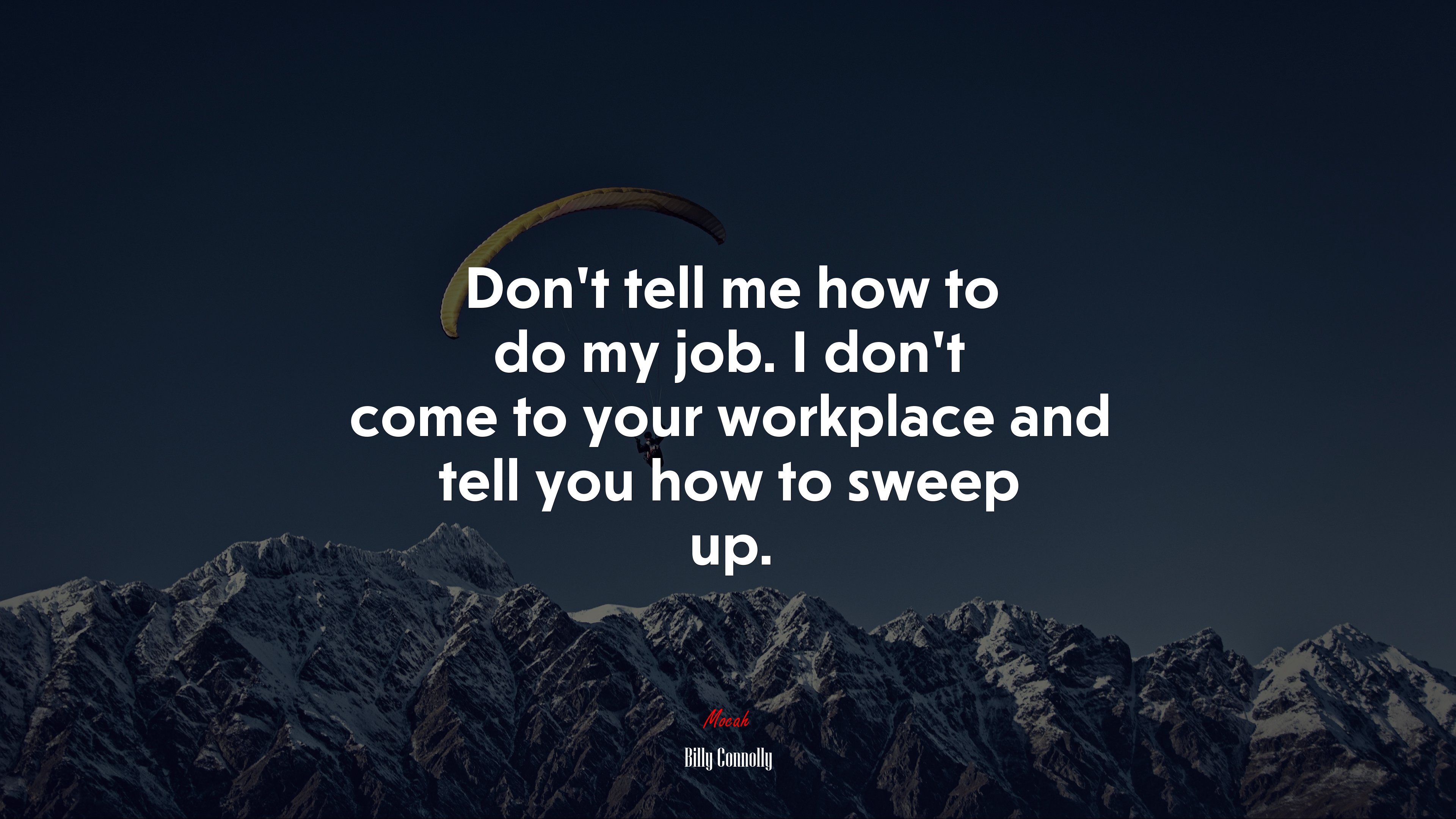 Don’t tell me how to do my job. I don’t come to your workplace and tell you how to sweep up. | Billy Connolly quote HD Wallpaper