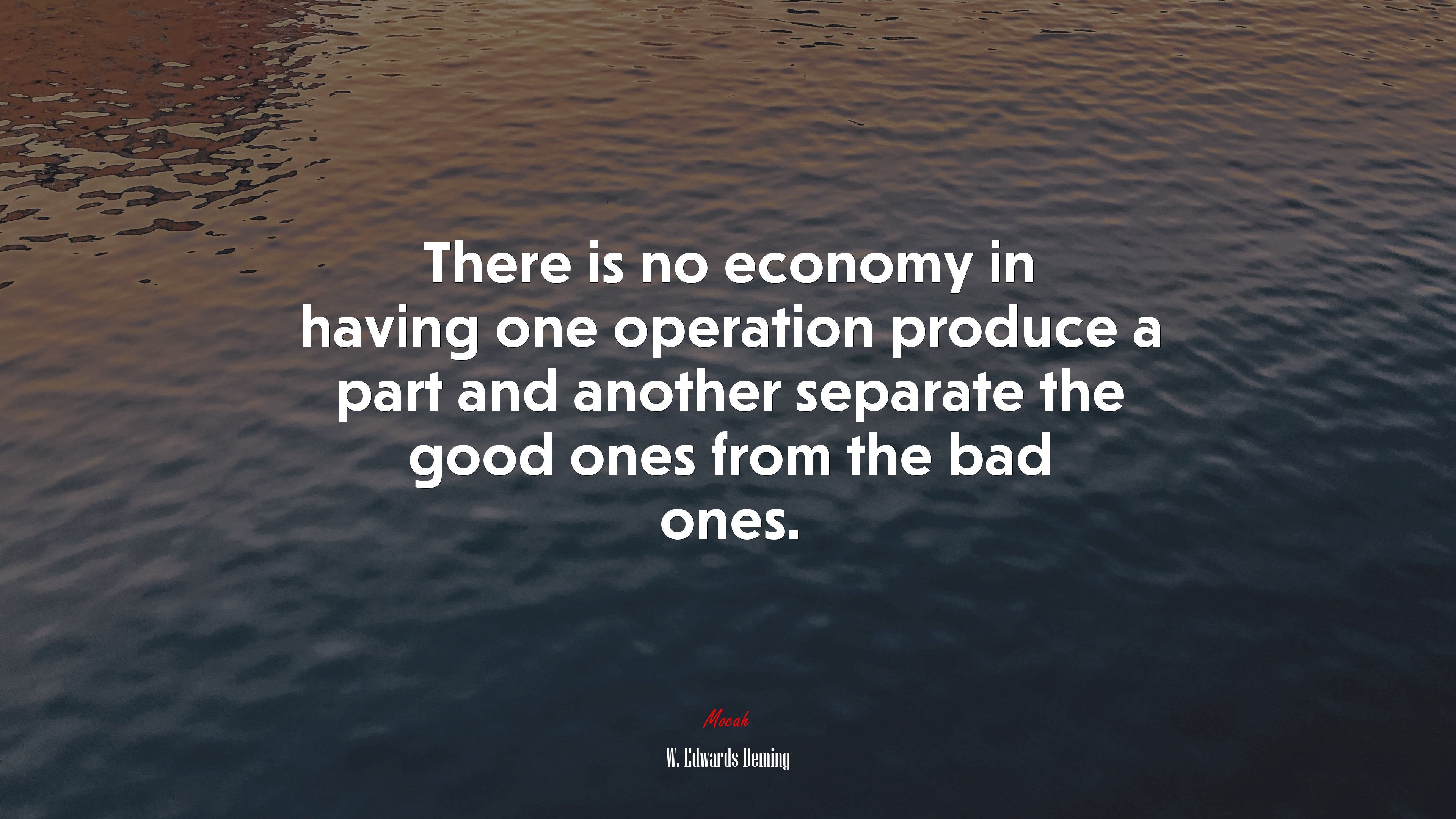 There is no economy in having one operation produce a part and another separate the good ones from the bad ones. | W. Edwards Deming quote HD Wallpaper