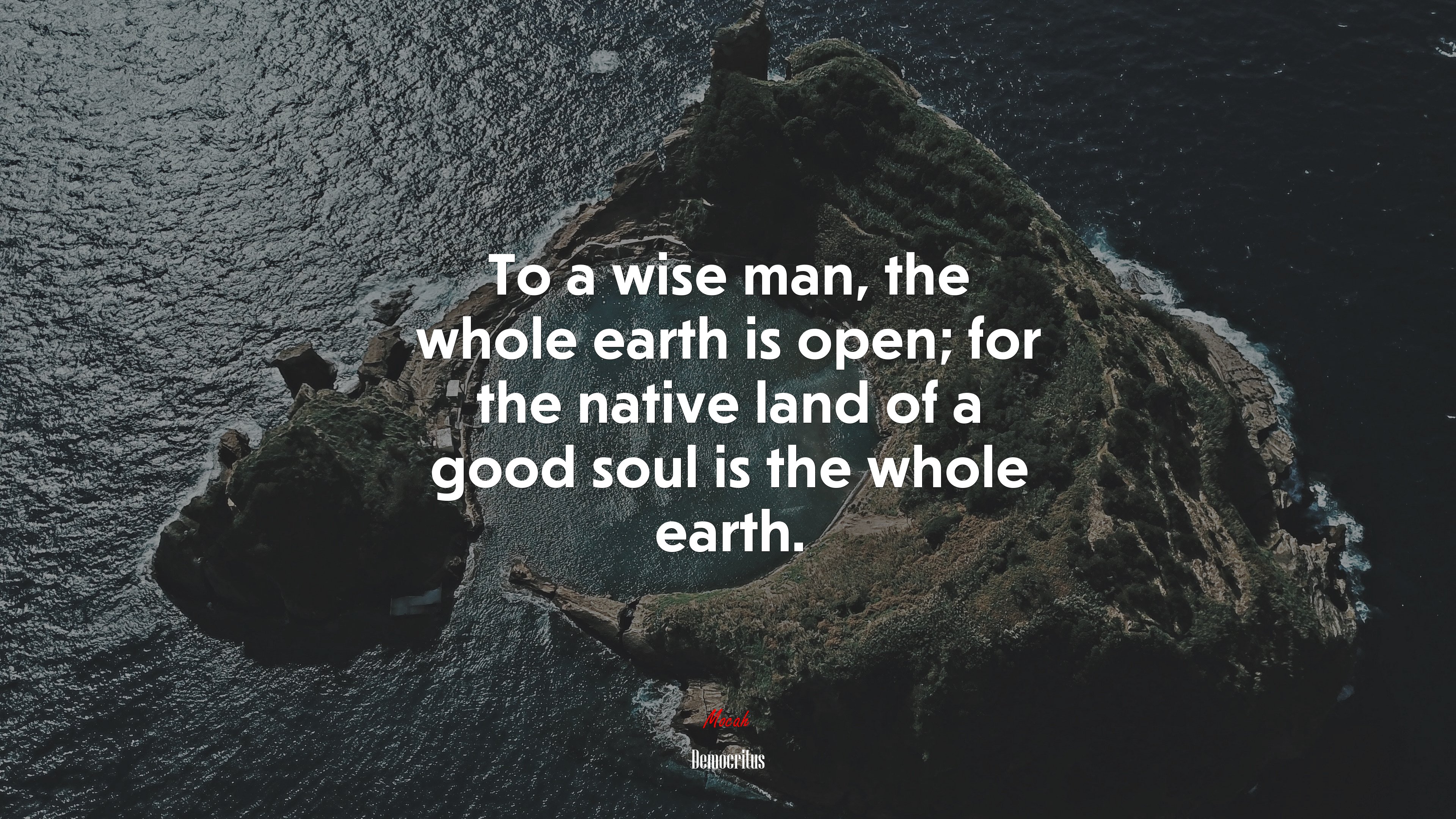 To a wise man, the whole earth is open; for the native land of a good soul is the whole earth. | Democritus quote HD Wallpaper
