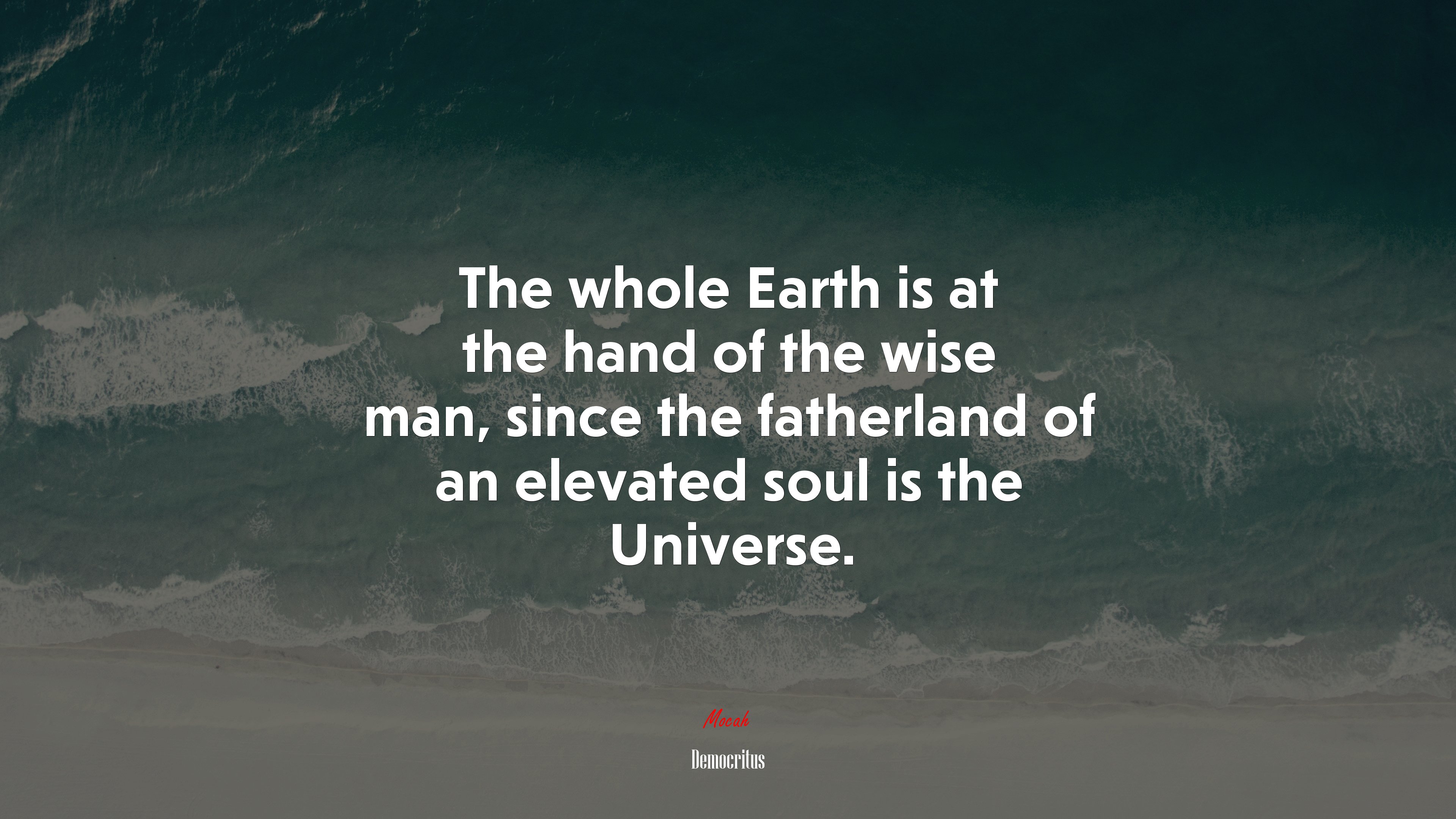 The whole Earth is at the hand of the wise man, since the fatherland of an elevated soul is the Universe. | Democritus quote HD Wallpaper
