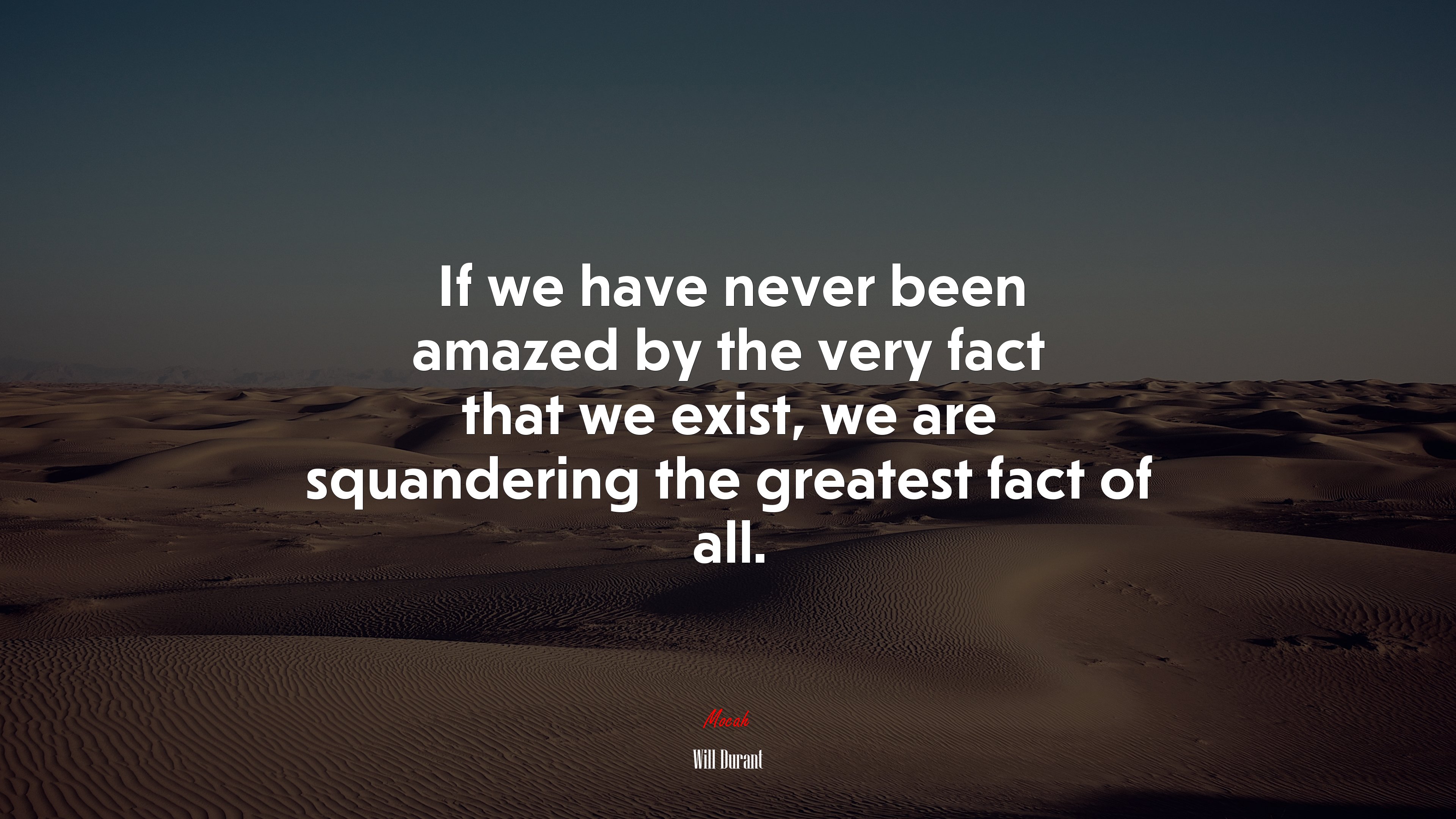 If we have never been amazed by the very fact that we exist, we are squandering the greatest fact of all. | Will Durant quote HD Wallpaper