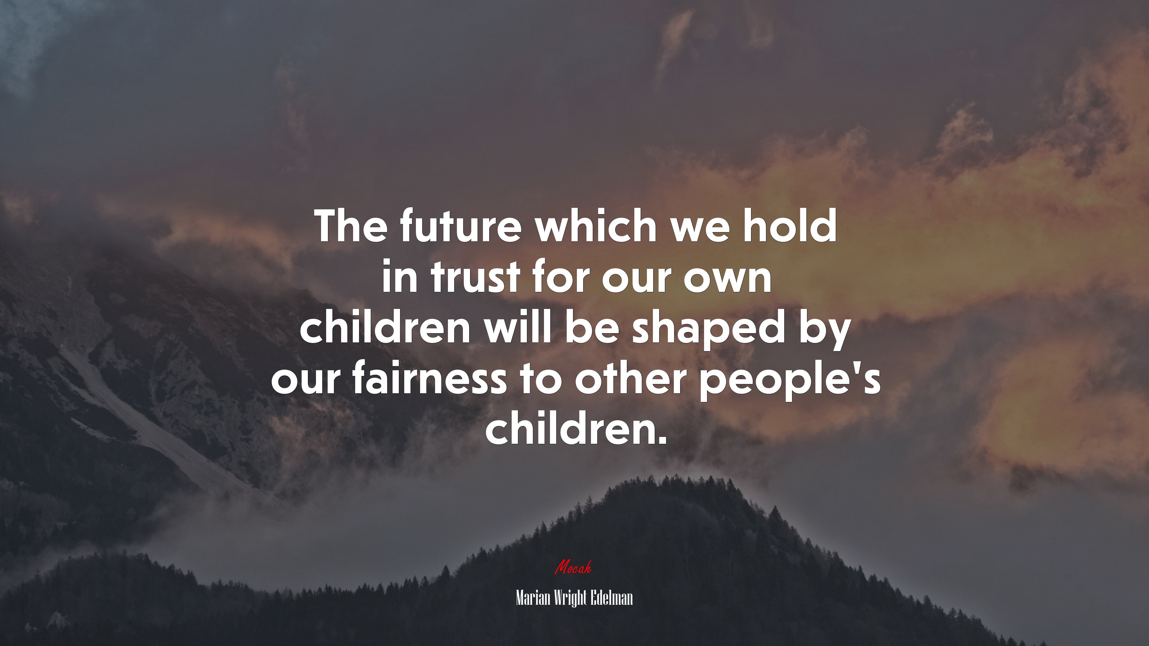 The future which we hold in trust for our own children will be shaped by our fairness to other people’s children. | Marian Wright Edelman quote HD Wallpaper
