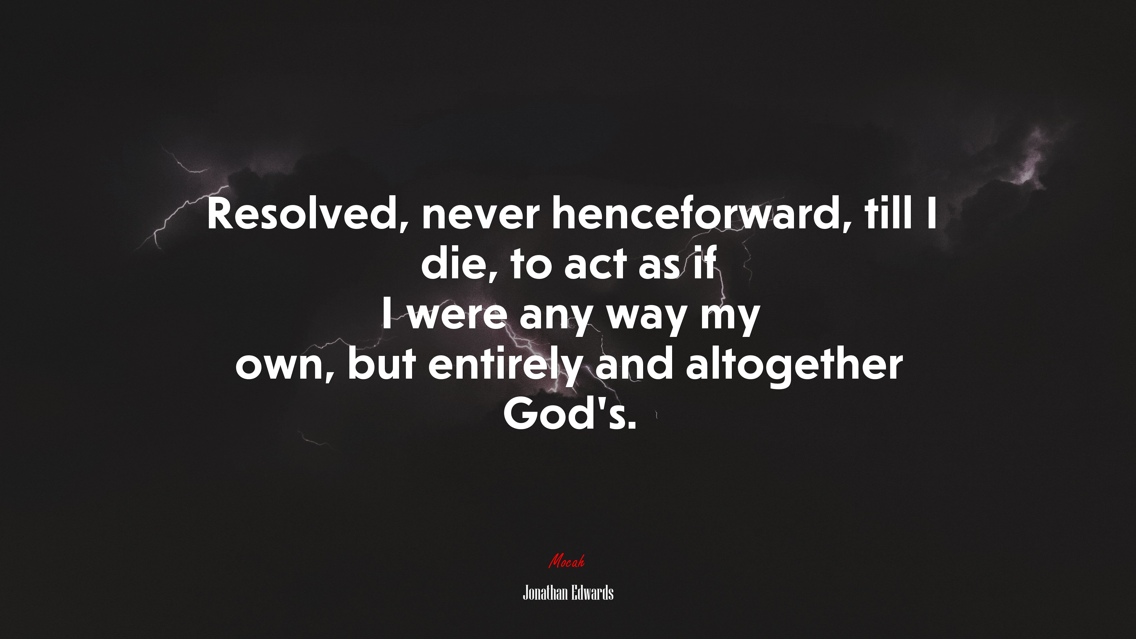 Resolved, never henceforward, till I die, to act as if I were any way my own, but entirely and altogether God’s. | Jonathan Edwards quote HD Wallpaper