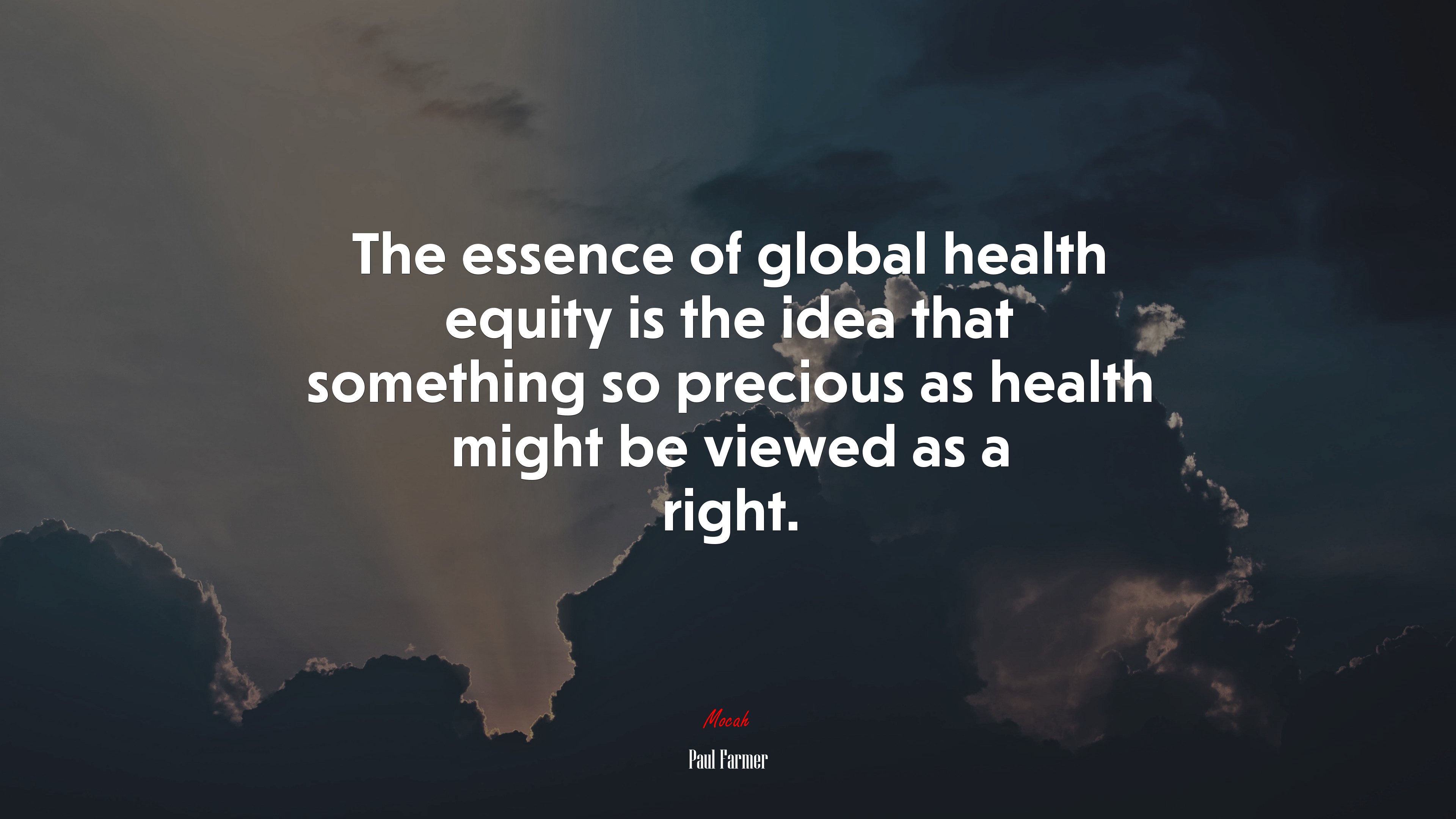 The essence of global health equity is the idea that something so precious as health might be viewed as a right. | Paul Farmer quote HD Wallpaper