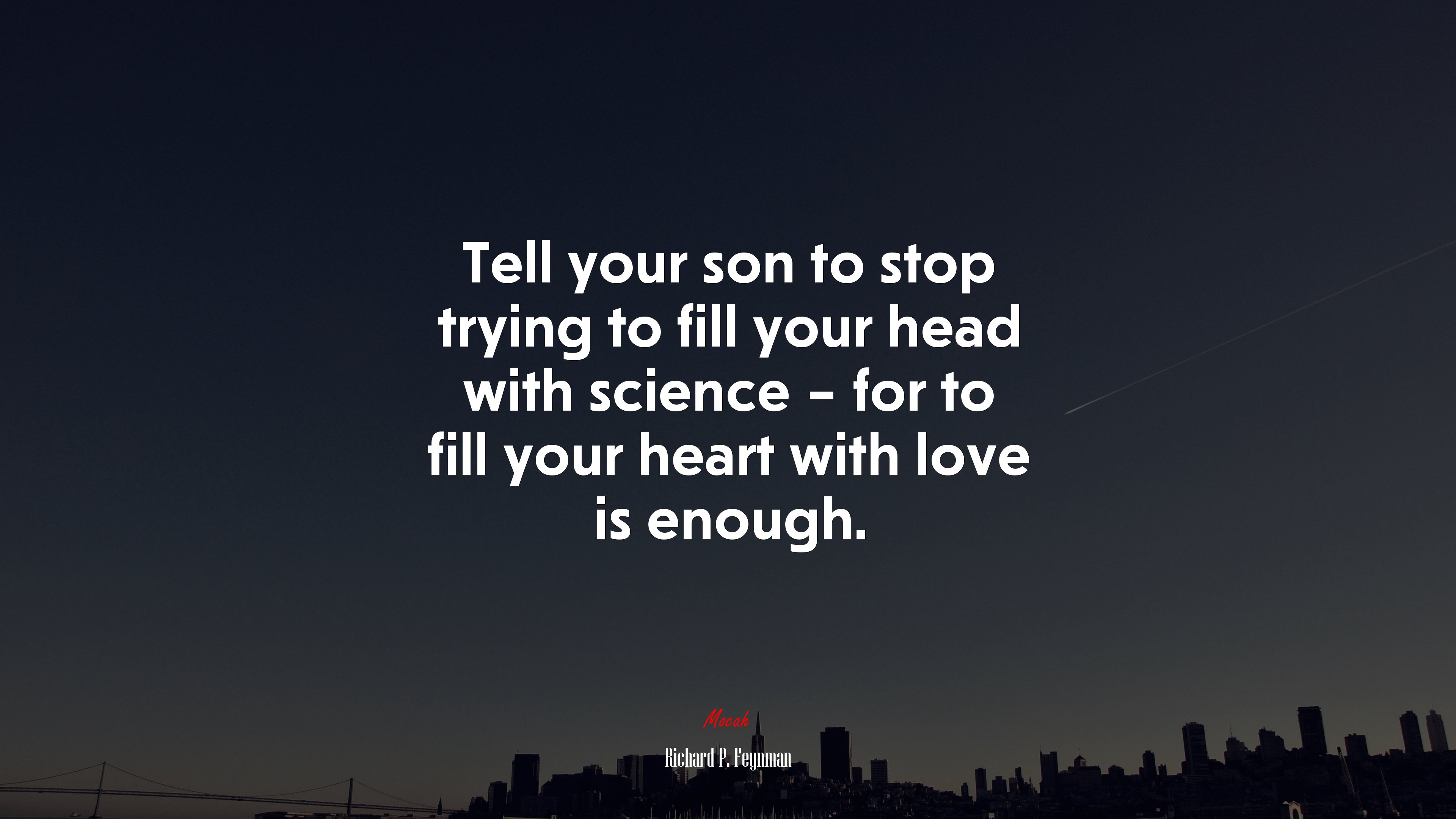 Tell your son to stop trying to fill your head with science – for to fill your heart with love is enough. | Richard P. Feynman quote HD Wallpaper