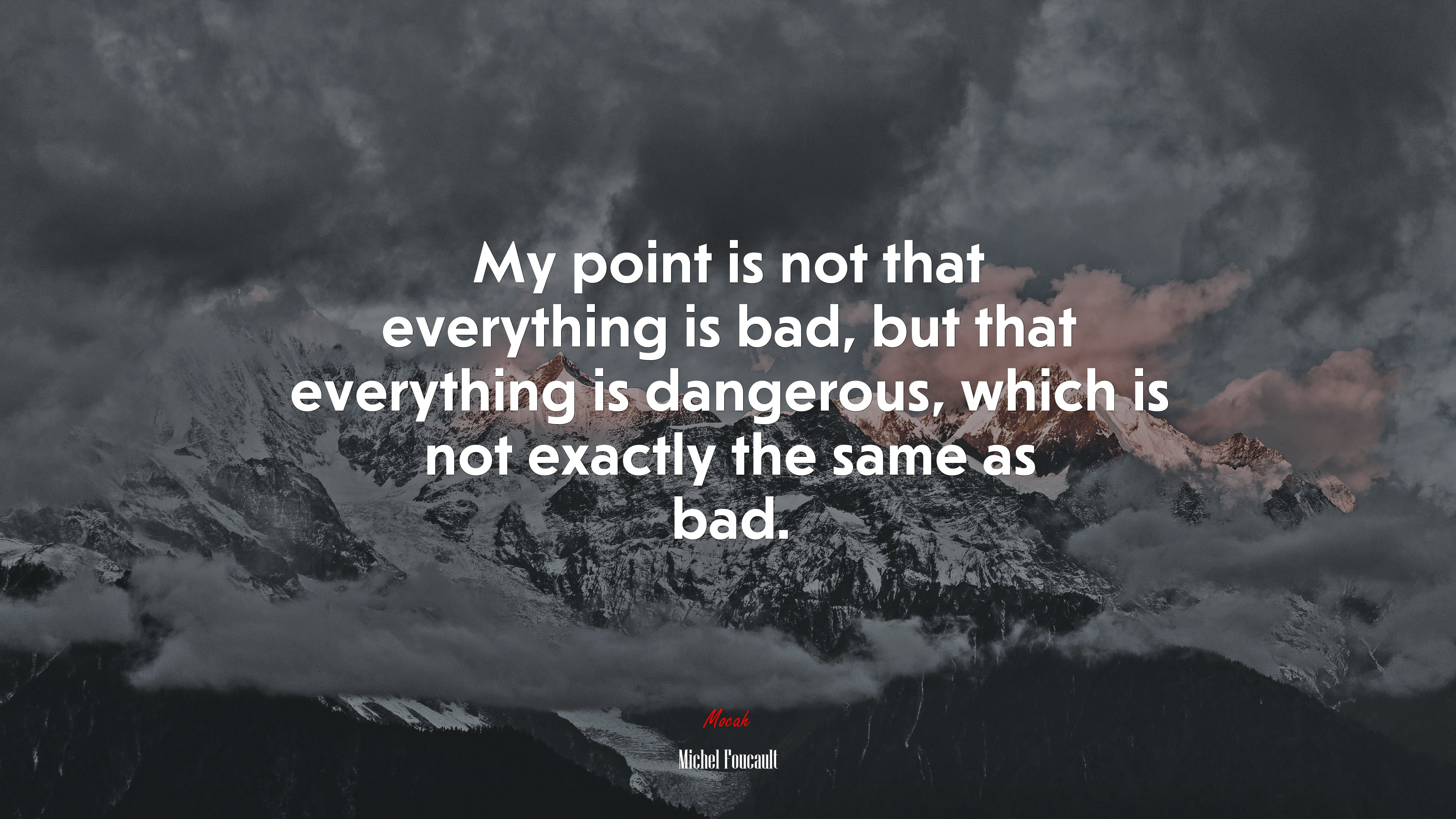 My point is not that everything is bad, but that everything is dangerous, which is not exactly the same as bad. | Michel Foucault quote HD Wallpaper