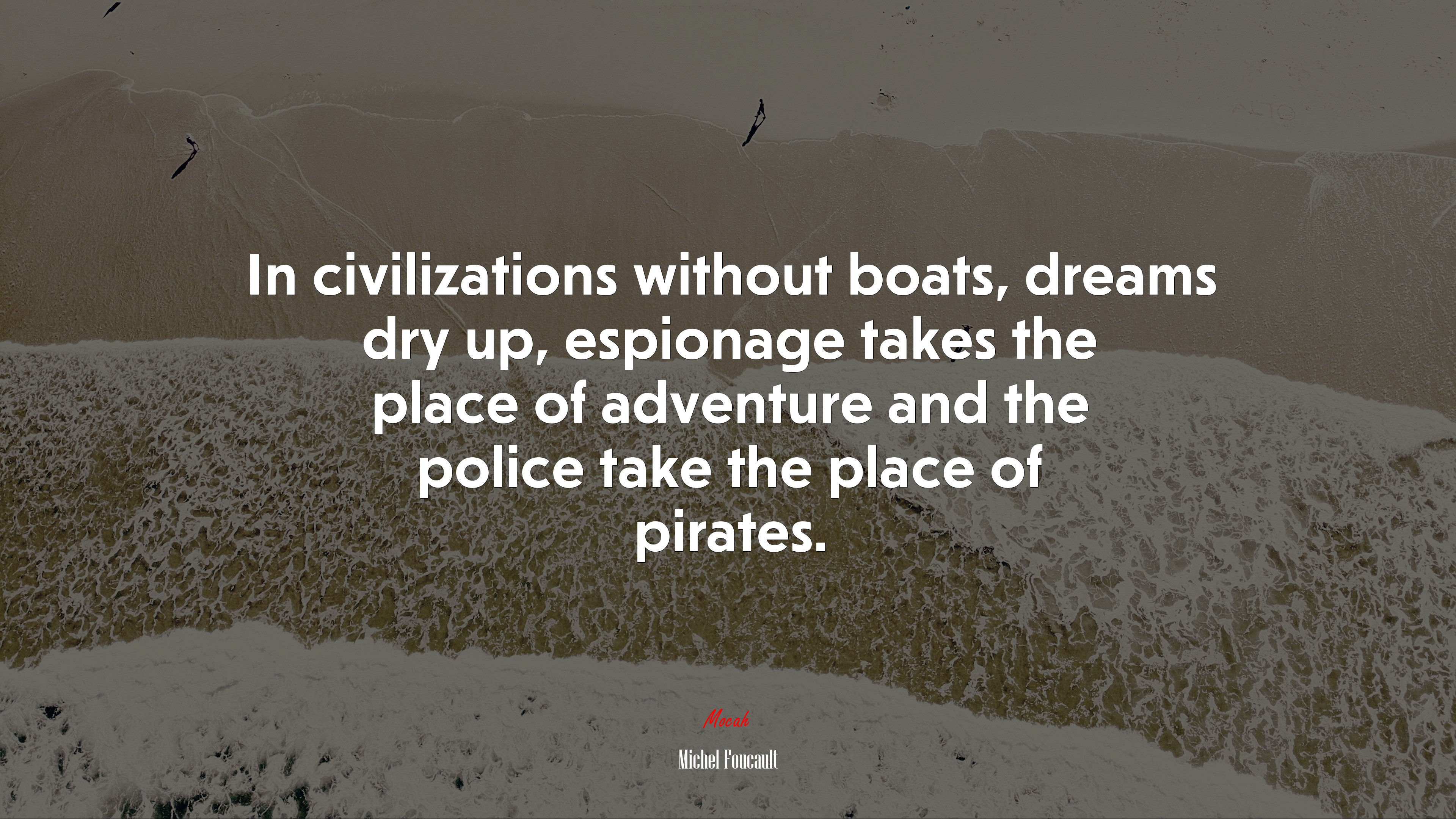 In civilizations without boats, dreams dry up, espionage takes the place of adventure and the police take the place of pirates. | Michel Foucault quote HD Wallpaper