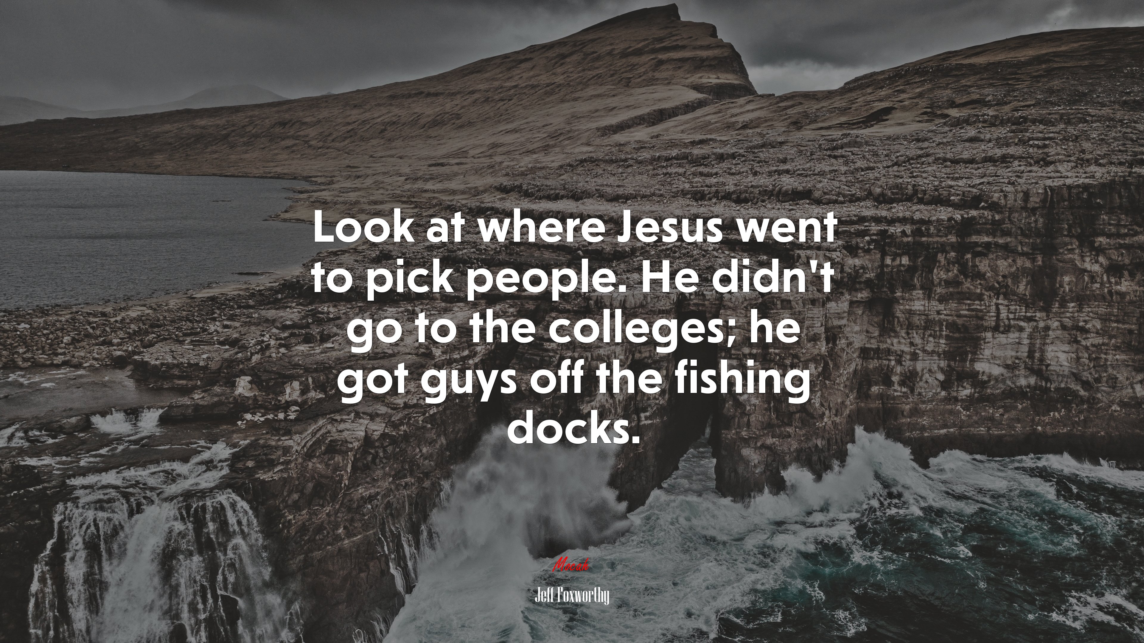 Look at where Jesus went to pick people. He didn’t go to the colleges; he got guys off the fishing docks. | Jeff Foxworthy quote HD Wallpaper