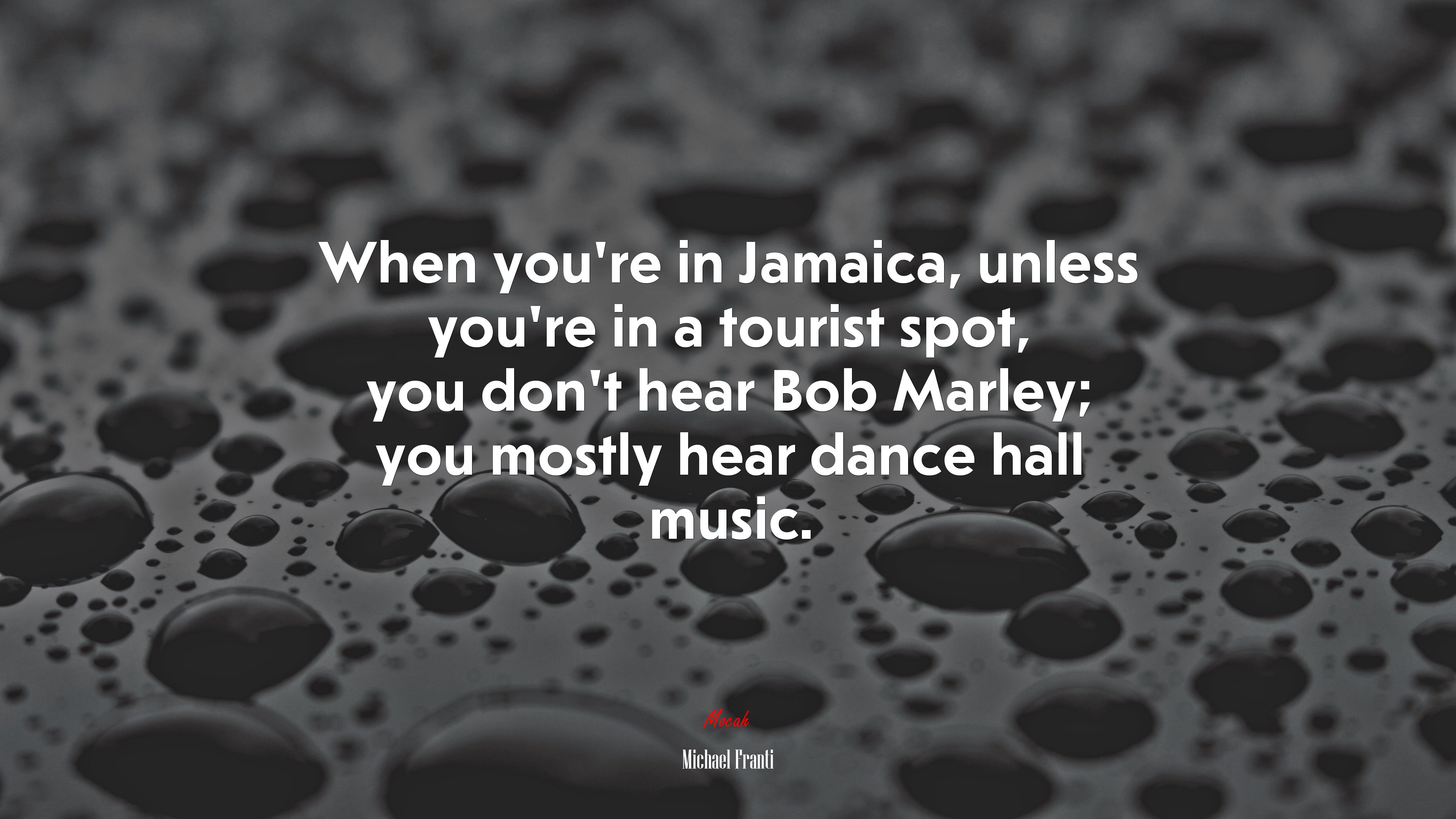 When you’re in Jamaica, unless you’re in a tourist spot, you don’t hear Bob Marley; you mostly hear dance hall music. | Michael Franti quote HD Wallpaper