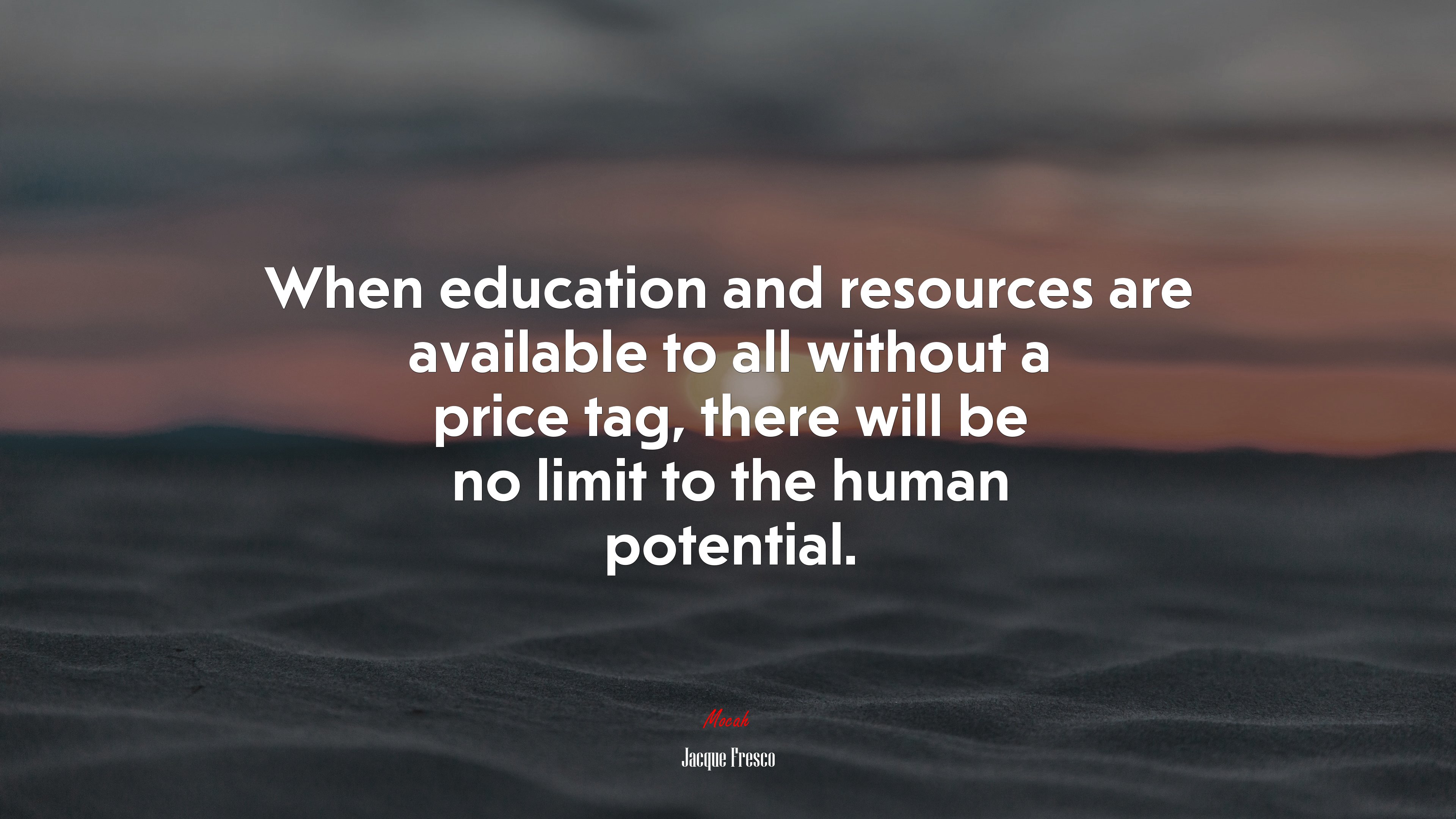 When education and resources are available to all without a price tag, there will be no limit to the human potential. | Jacque Fresco quote HD Wallpaper