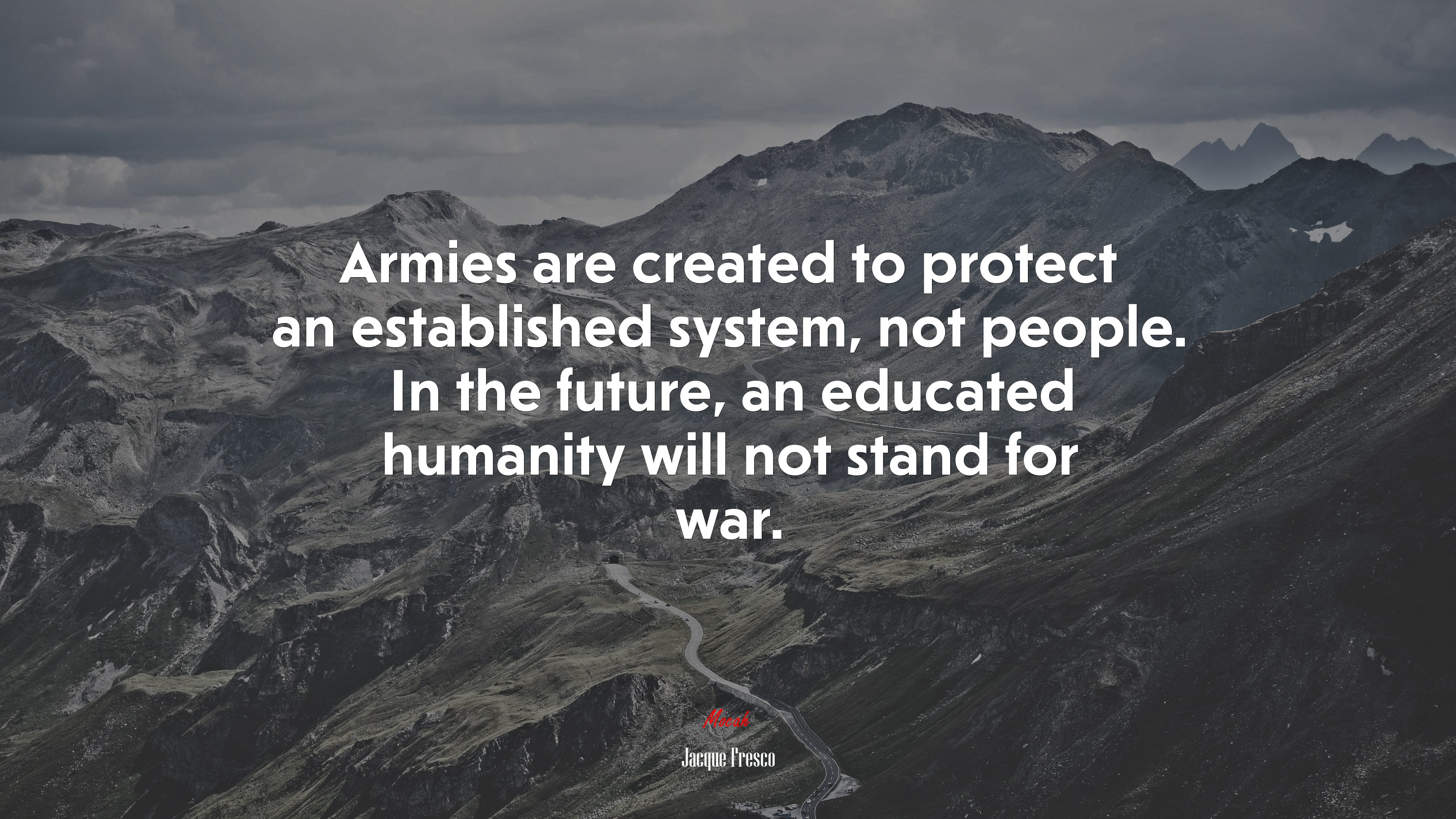 Armies are created to protect an established system, not people. In the future, an educated humanity will not stand for war. | Jacque Fresco quote HD Wallpaper