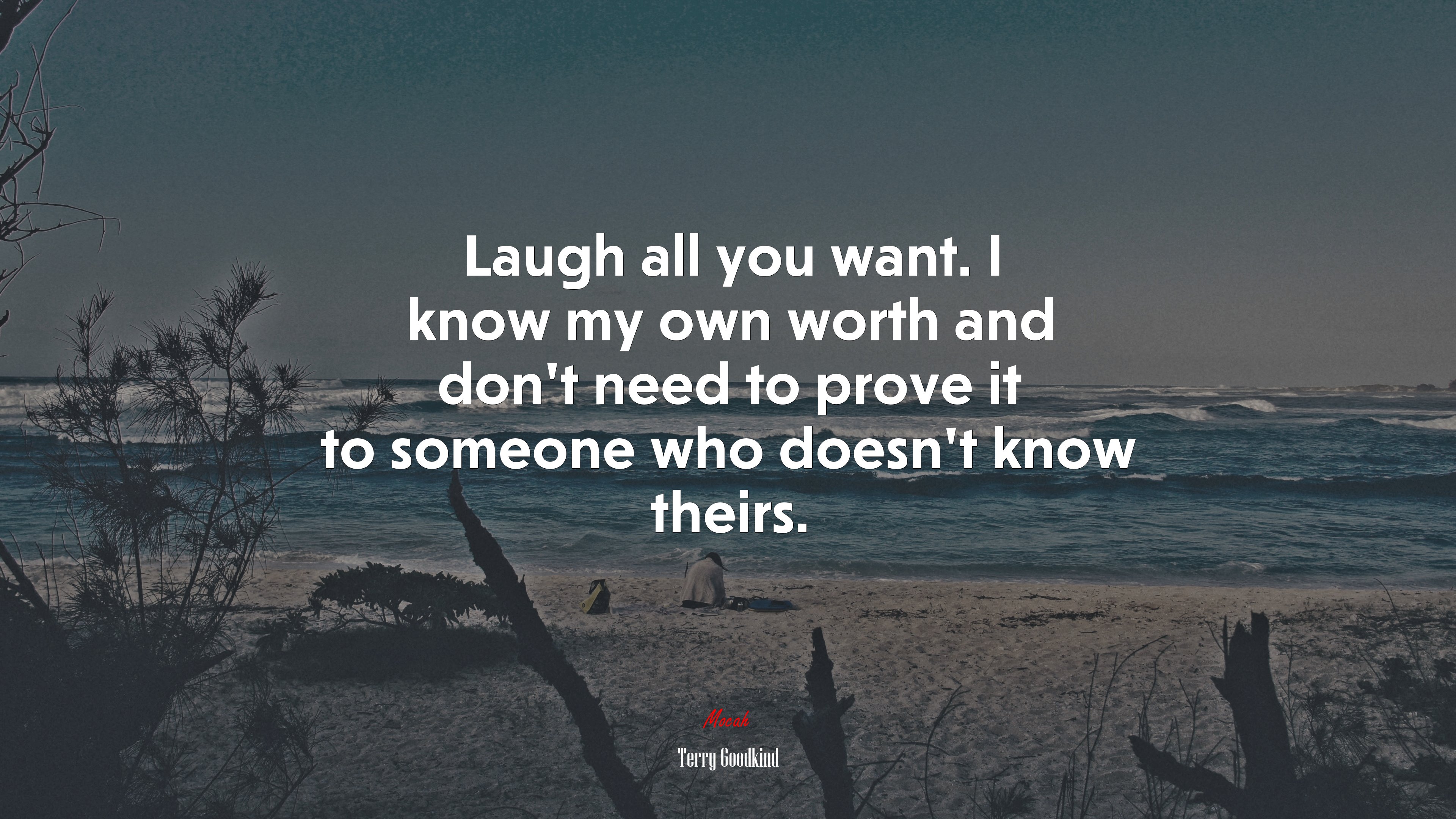 Laugh all you want. I know my own worth and don’t need to prove it to someone who doesn’t know theirs. | Terry Goodkind quote HD Wallpaper