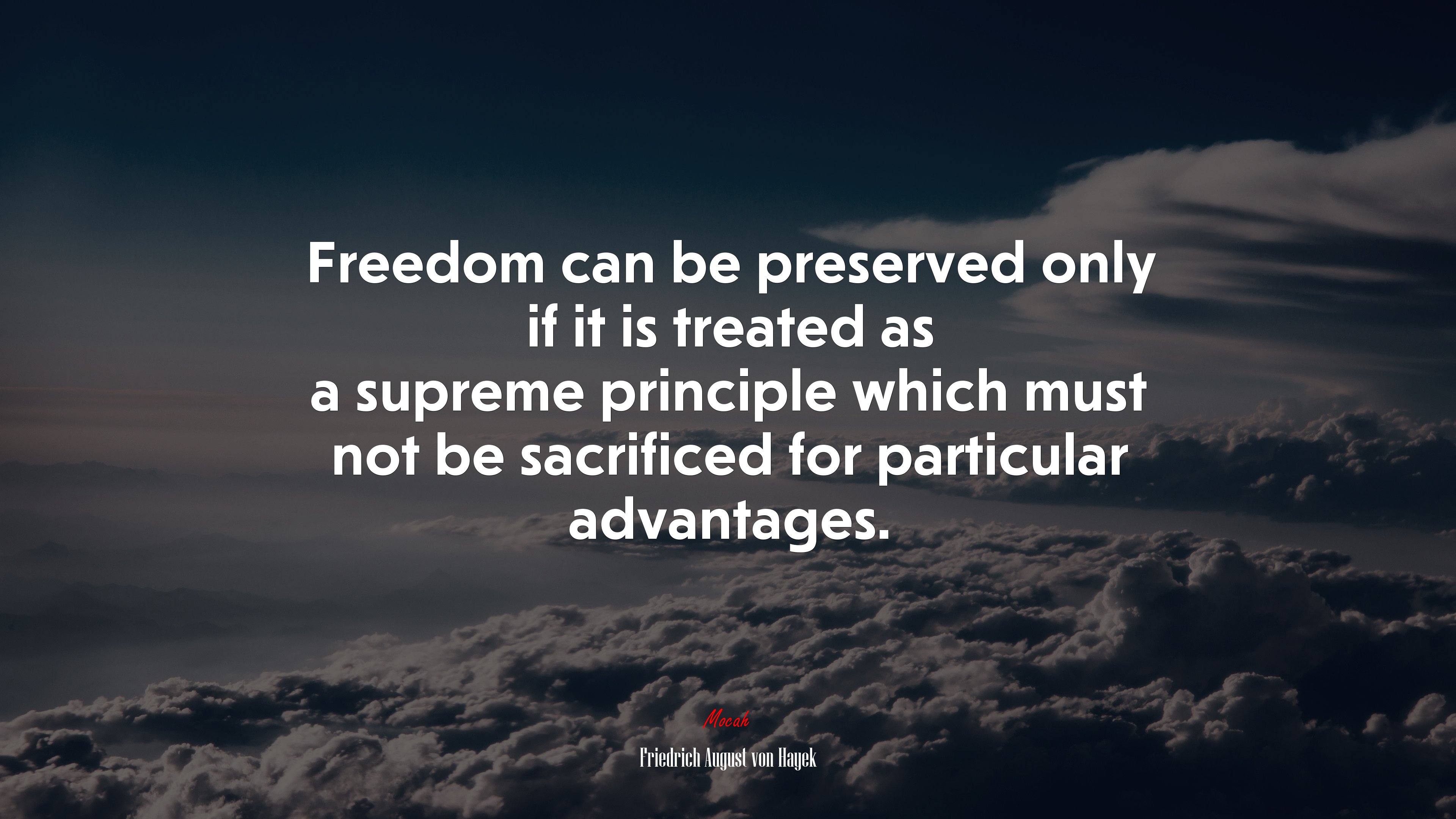 Freedom can be preserved only if it is treated as a supreme principle which must not be sacrificed for particular advantages. | Friedrich August von Hayek quote HD Wallpaper