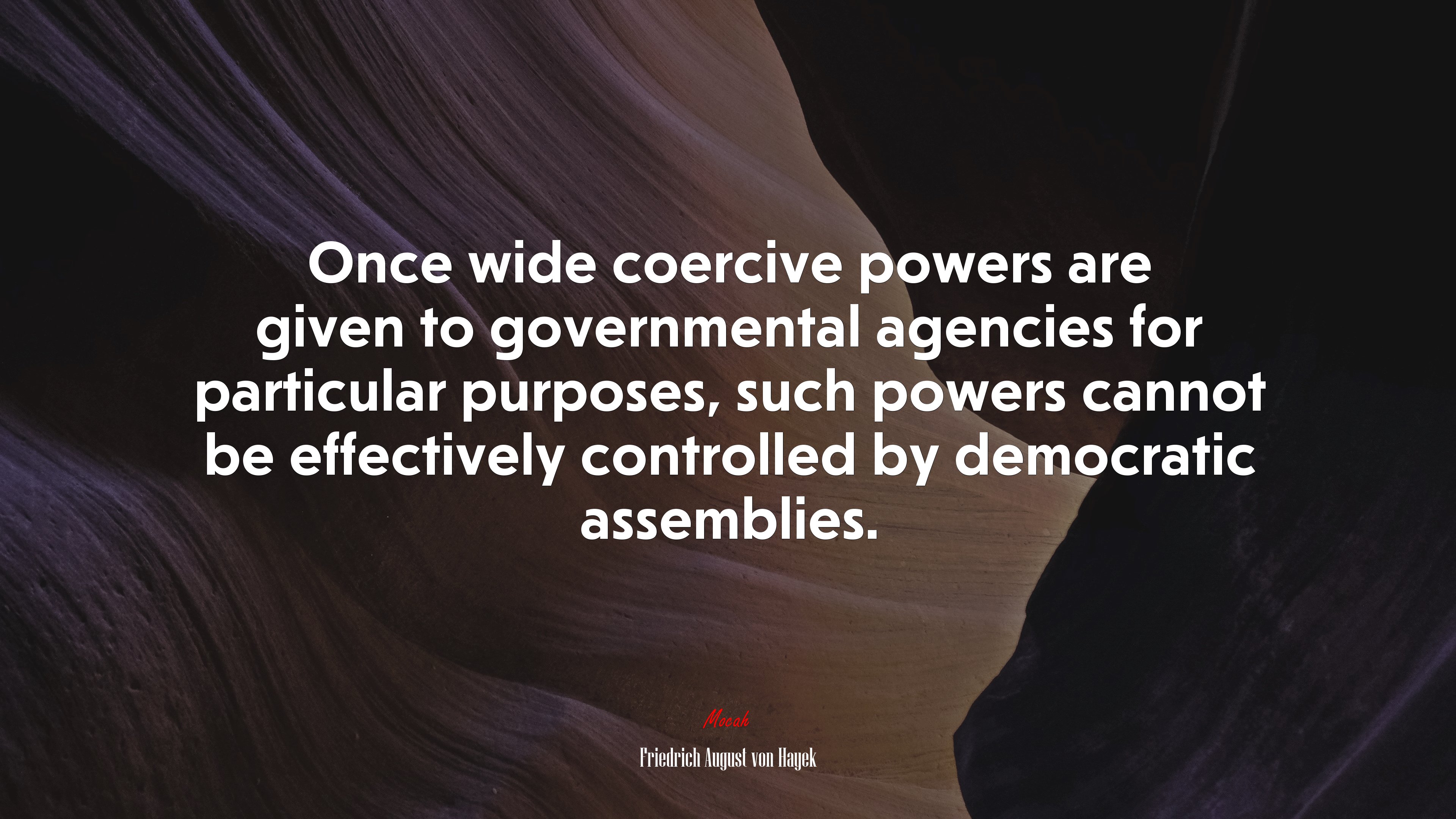 Once wide coercive powers are given to governmental agencies for particular purposes, such powers cannot be effectively controlled by democratic assemblies. | Friedrich August von Hayek quote HD Wallpaper