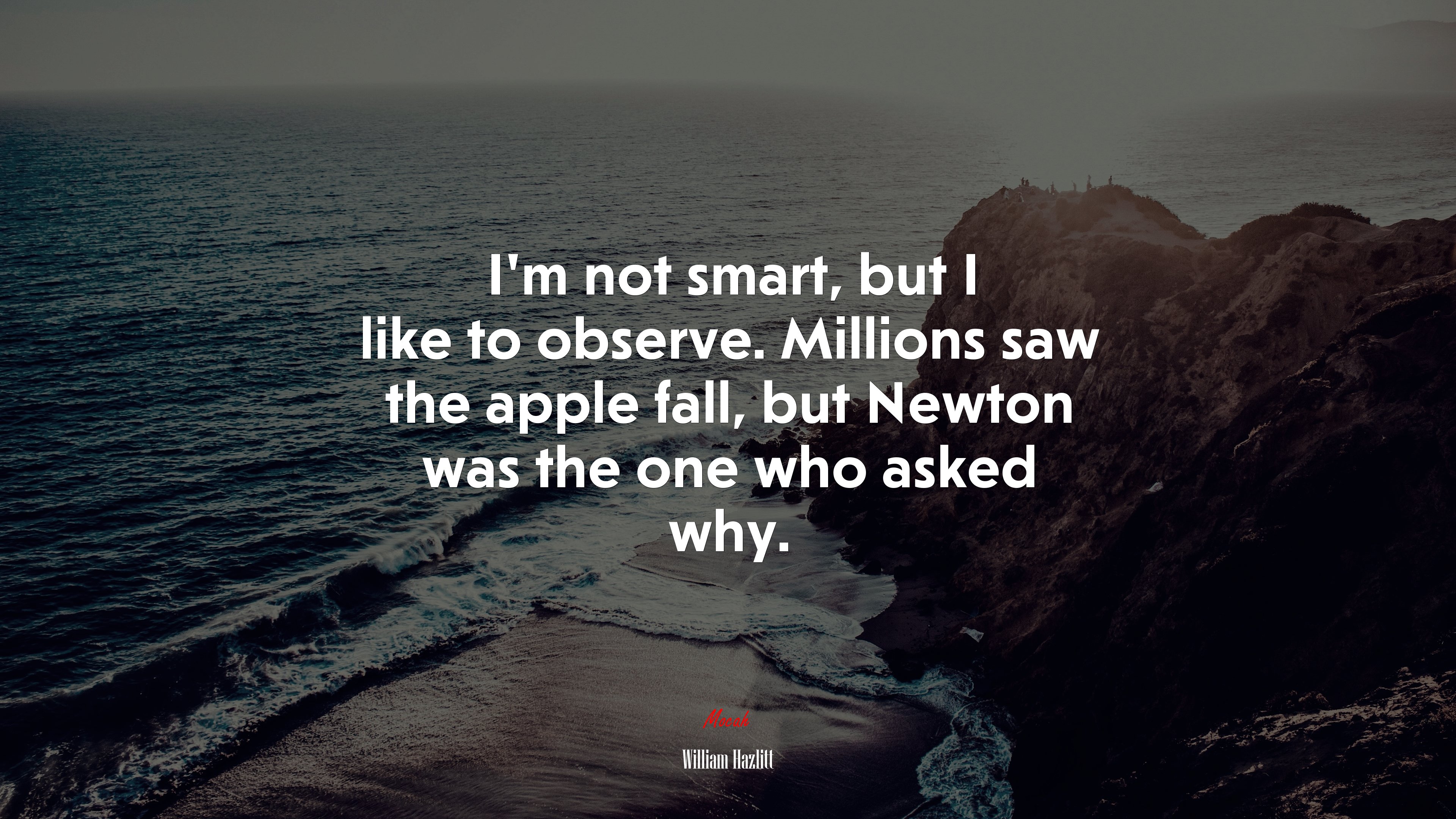 I’m not smart, but I like to observe. Millions saw the apple fall, but Newton was the one who asked why. | William Hazlitt quote HD Wallpaper