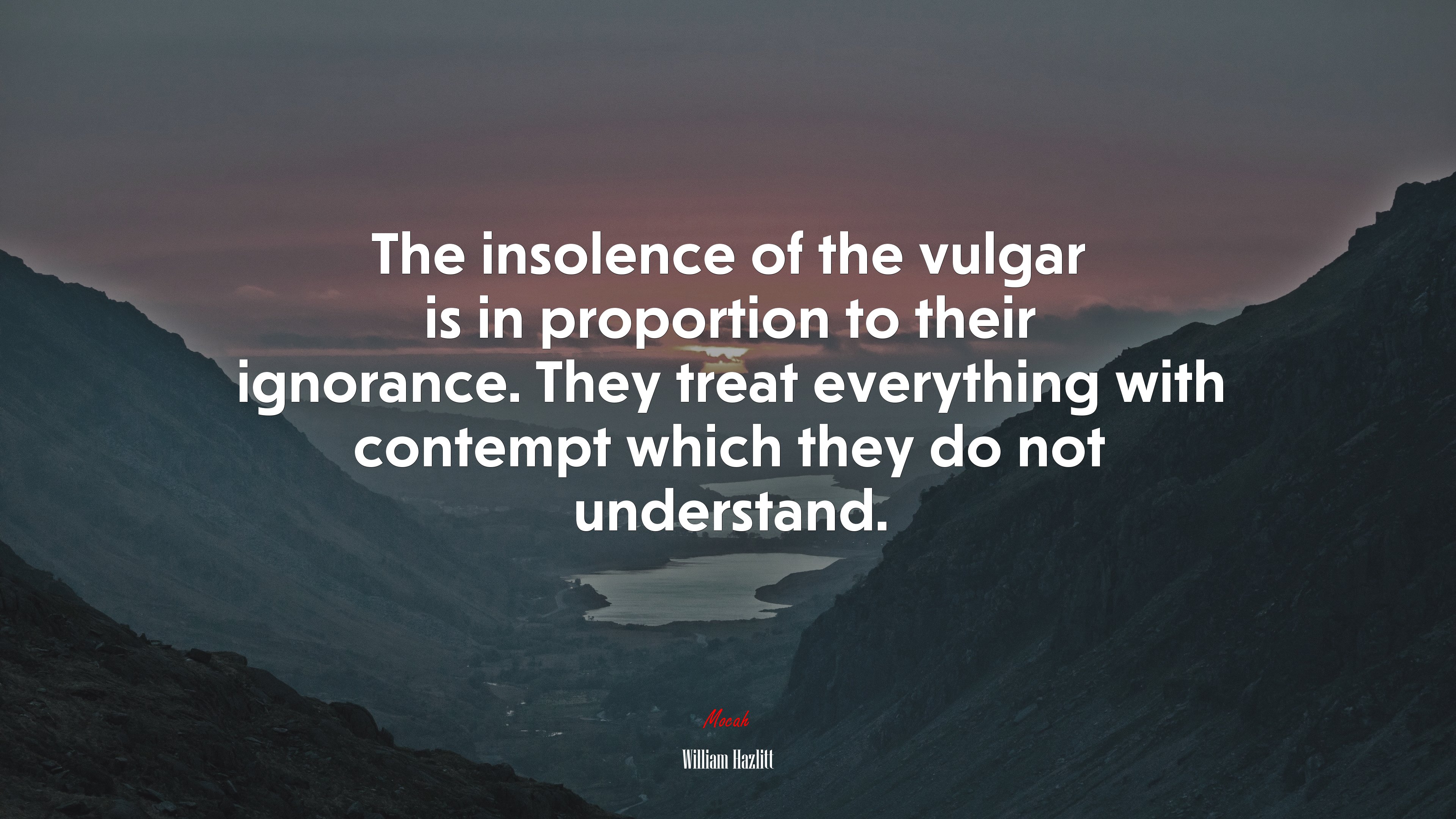 The insolence of the vulgar is in proportion to their ignorance. They treat everything with contempt which they do not understand. | William Hazlitt quote HD Wallpaper