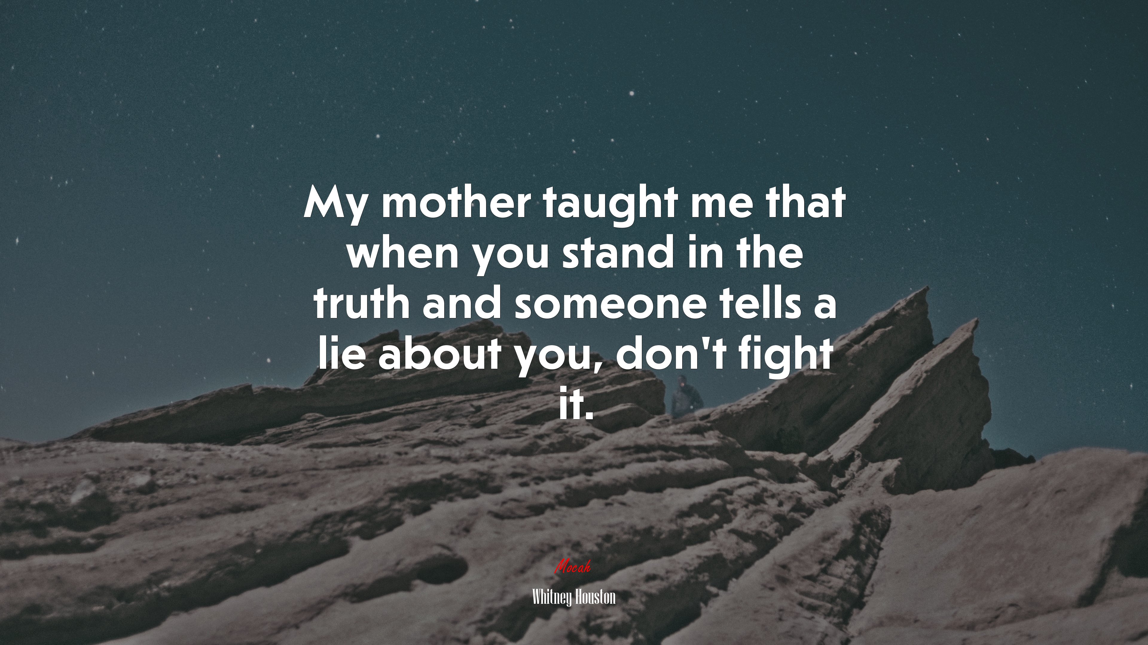 My mother taught me that when you stand in the truth and someone tells a lie about you, don’t fight it. | Whitney Houston quote HD Wallpaper