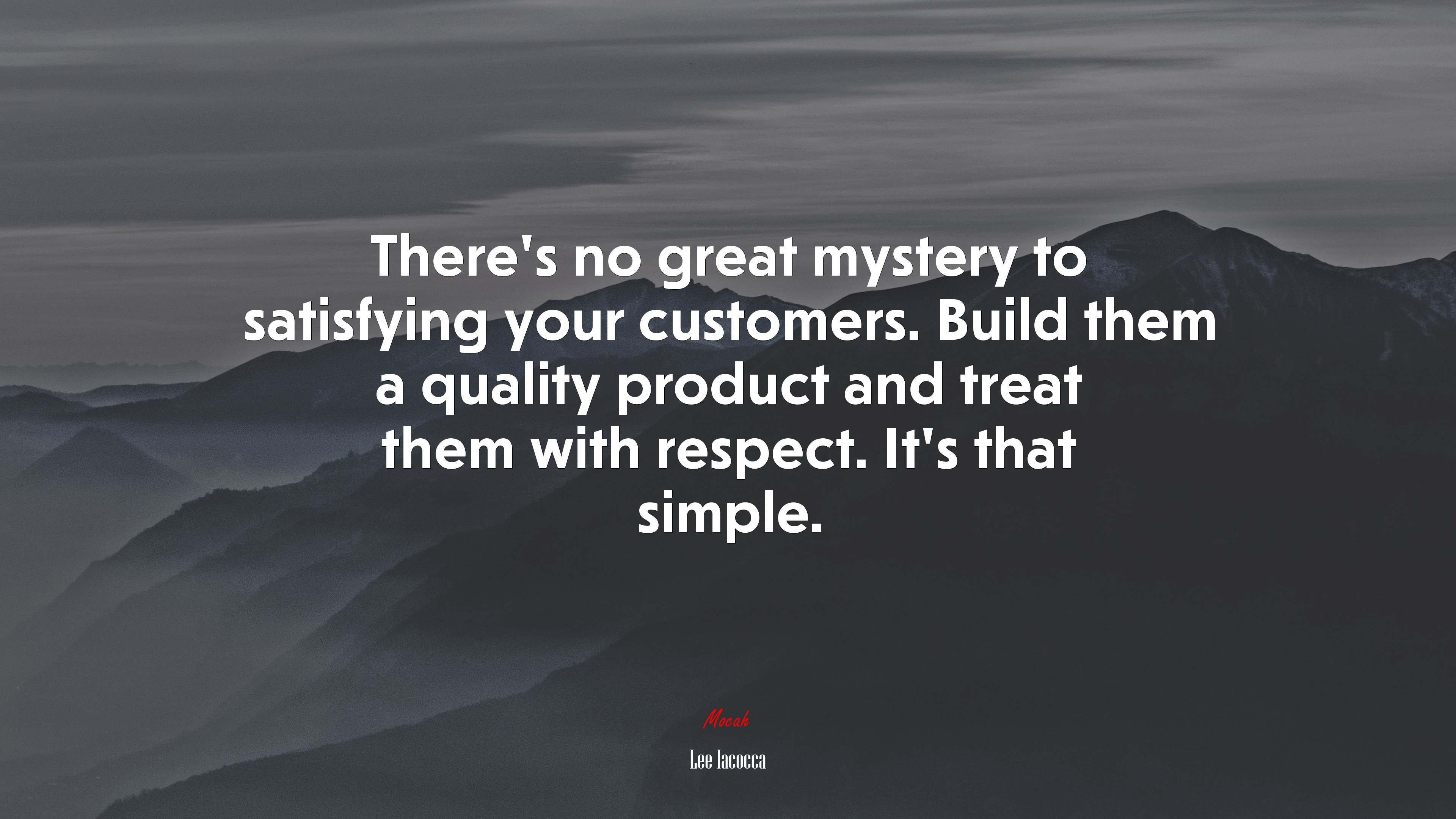 There’s no great mystery to satisfying your customers. Build them a quality product and treat them with respect. It’s that simple. | Lee Iacocca quote HD Wallpaper