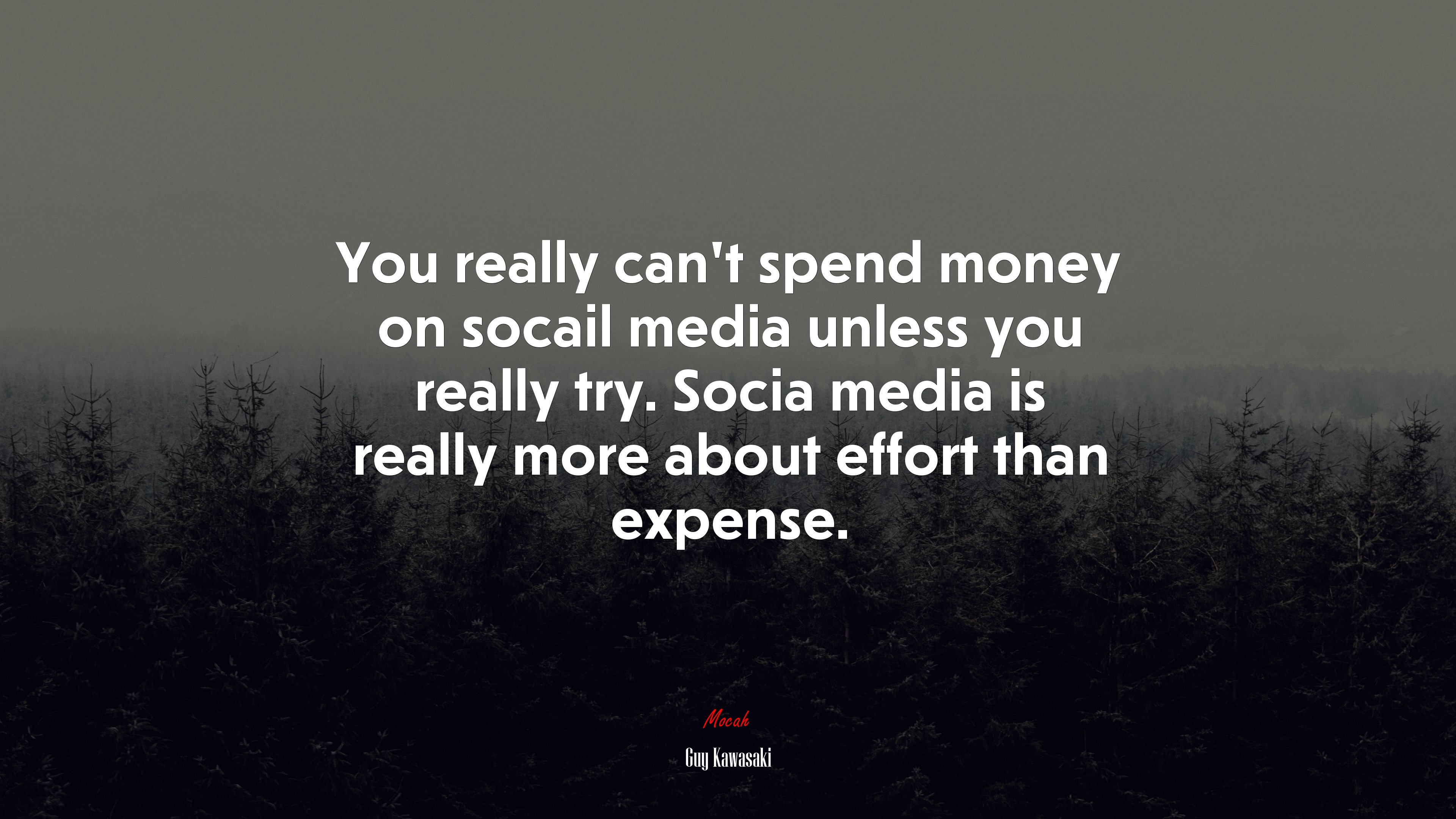 You really can’t spend money on socail media unless you really try. Socia media is really more about effort than expense. | Guy Kawasaki quote HD Wallpaper
