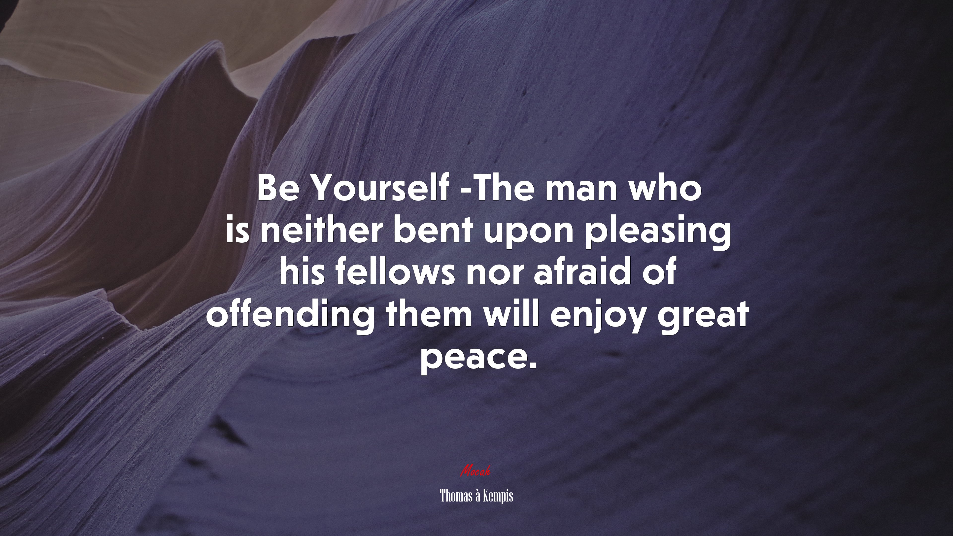 Be Yourself -The man who is neither bent upon pleasing his fellows nor afraid of offending them will enjoy great peace. | Thomas à Kempis quote HD Wallpaper