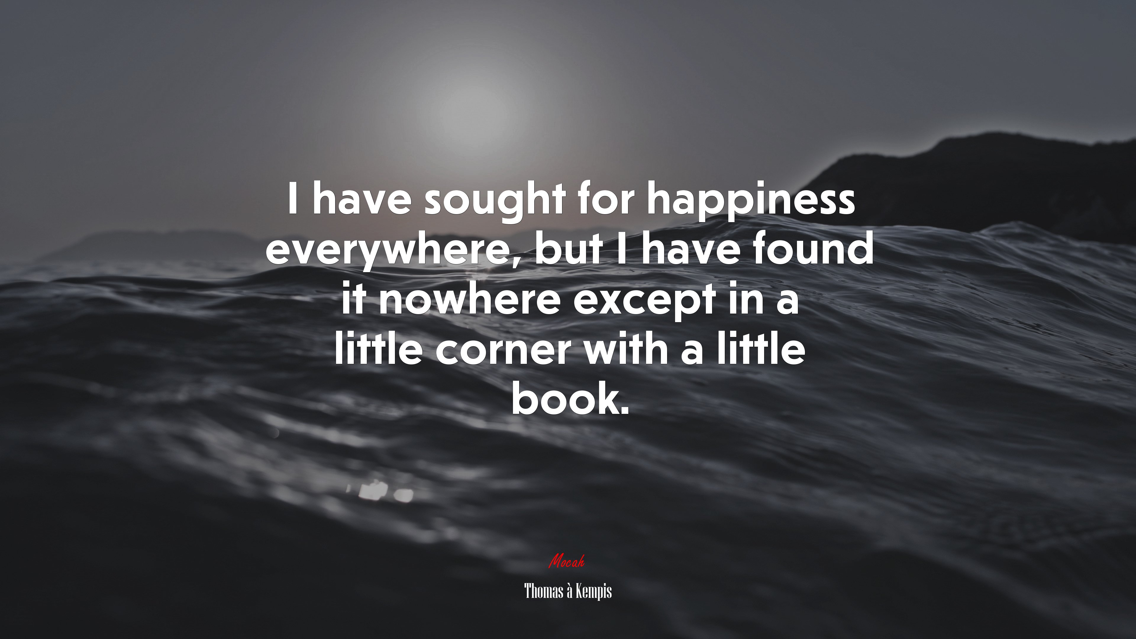 I have sought for happiness everywhere, but I have found it nowhere except in a little corner with a little book. | Thomas à Kempis quote HD Wallpaper