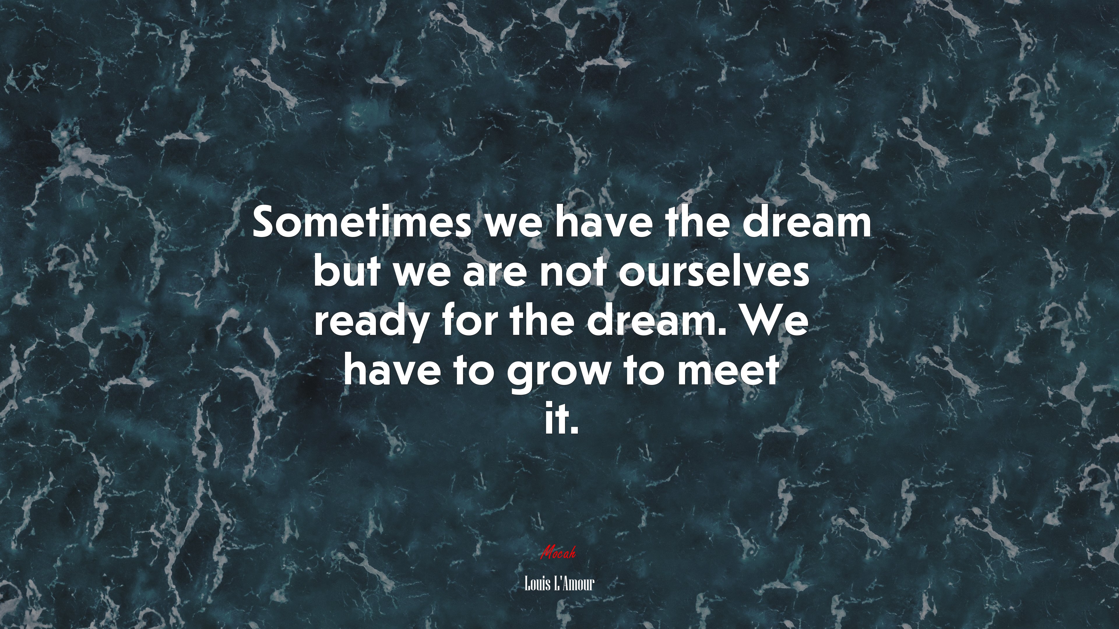 Sometimes we have the dream but we are not ourselves ready for the dream. We have to grow to meet it. | Louis LAmour quote HD Wallpaper