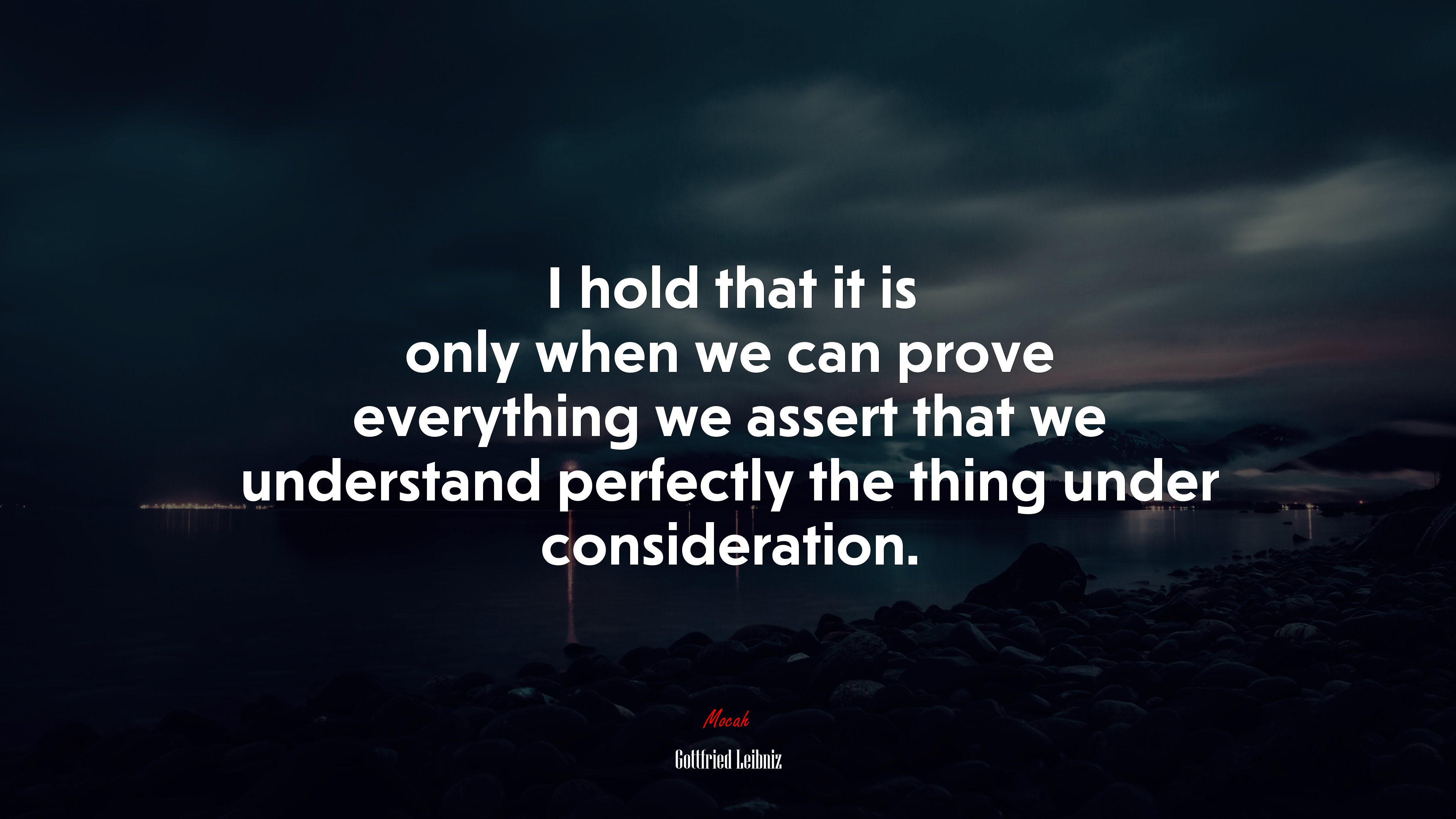 I hold that it is only when we can prove everything we assert that we understand perfectly the thing under consideration. | Gottfried Leibniz quote HD Wallpaper