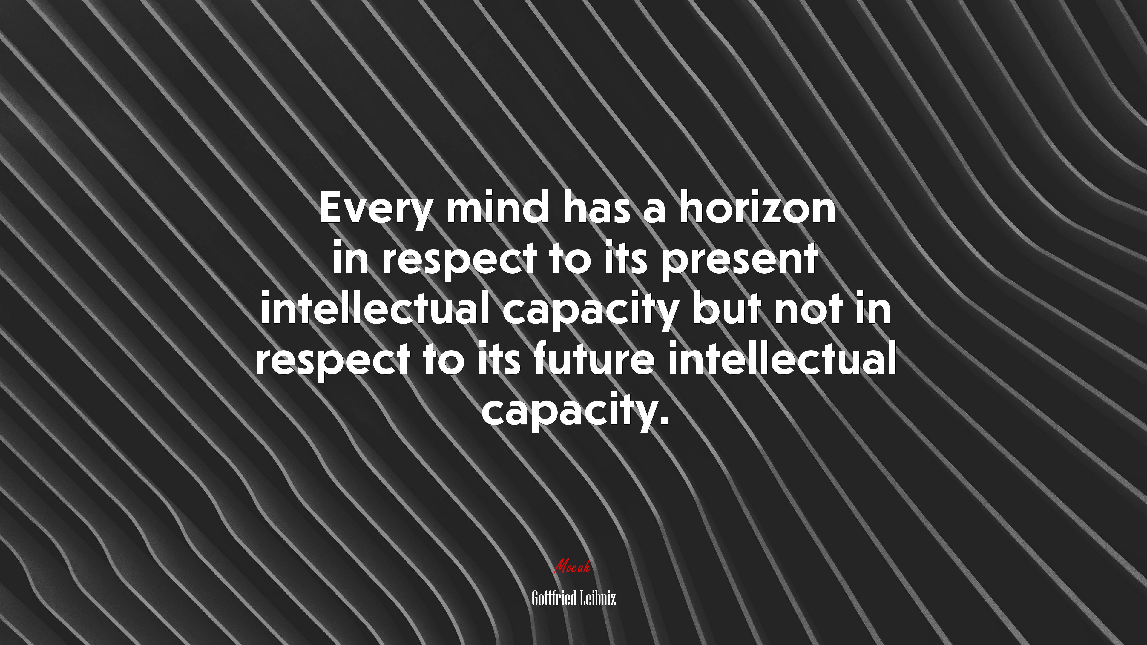 Every mind has a horizon in respect to its present intellectual capacity but not in respect to its future intellectual capacity. | Gottfried Leibniz quote HD Wallpaper