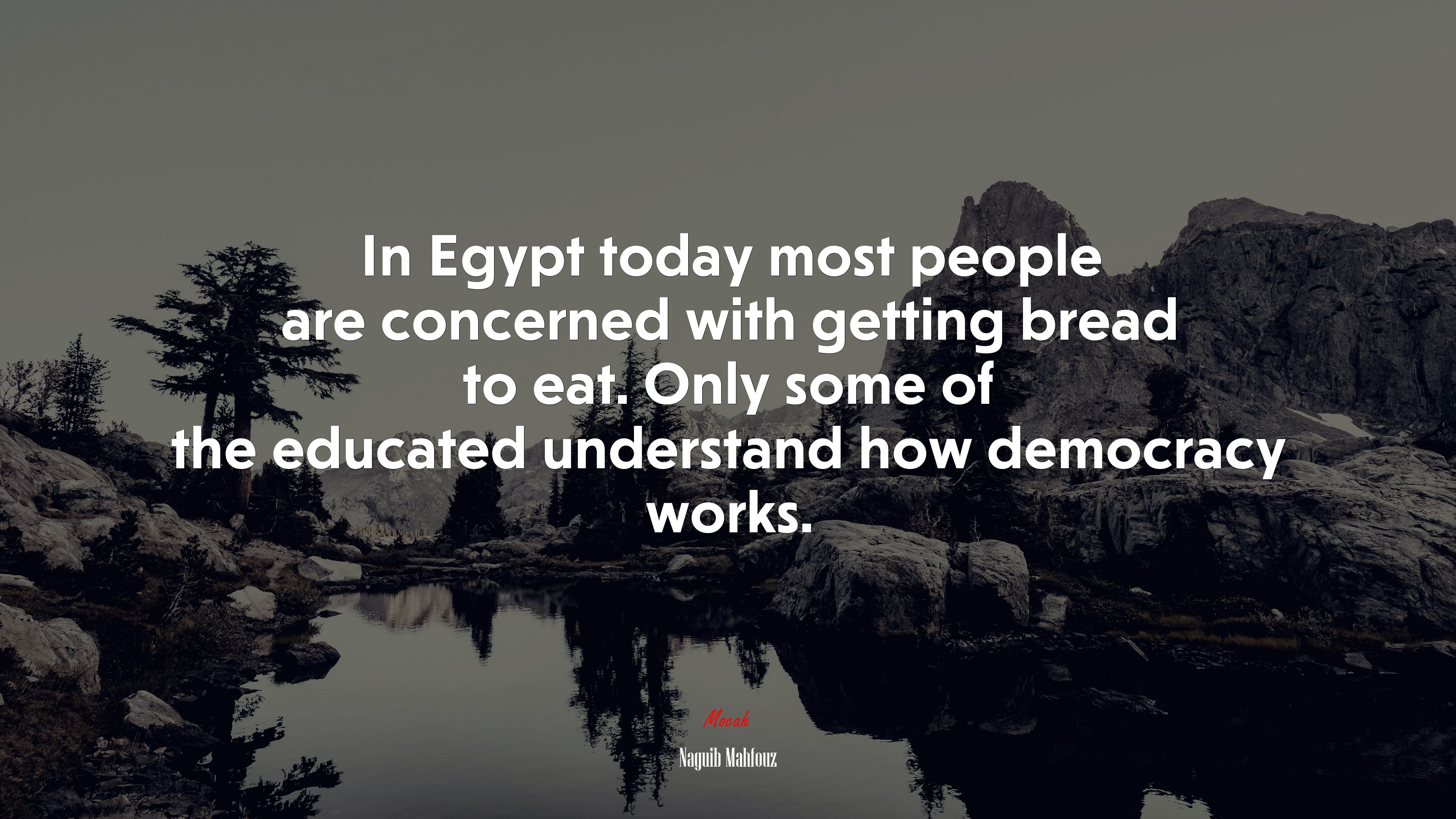 In Egypt today most people are concerned with getting bread to eat. Only some of the educated understand how democracy works. | Naguib Mahfouz quote HD Wallpaper