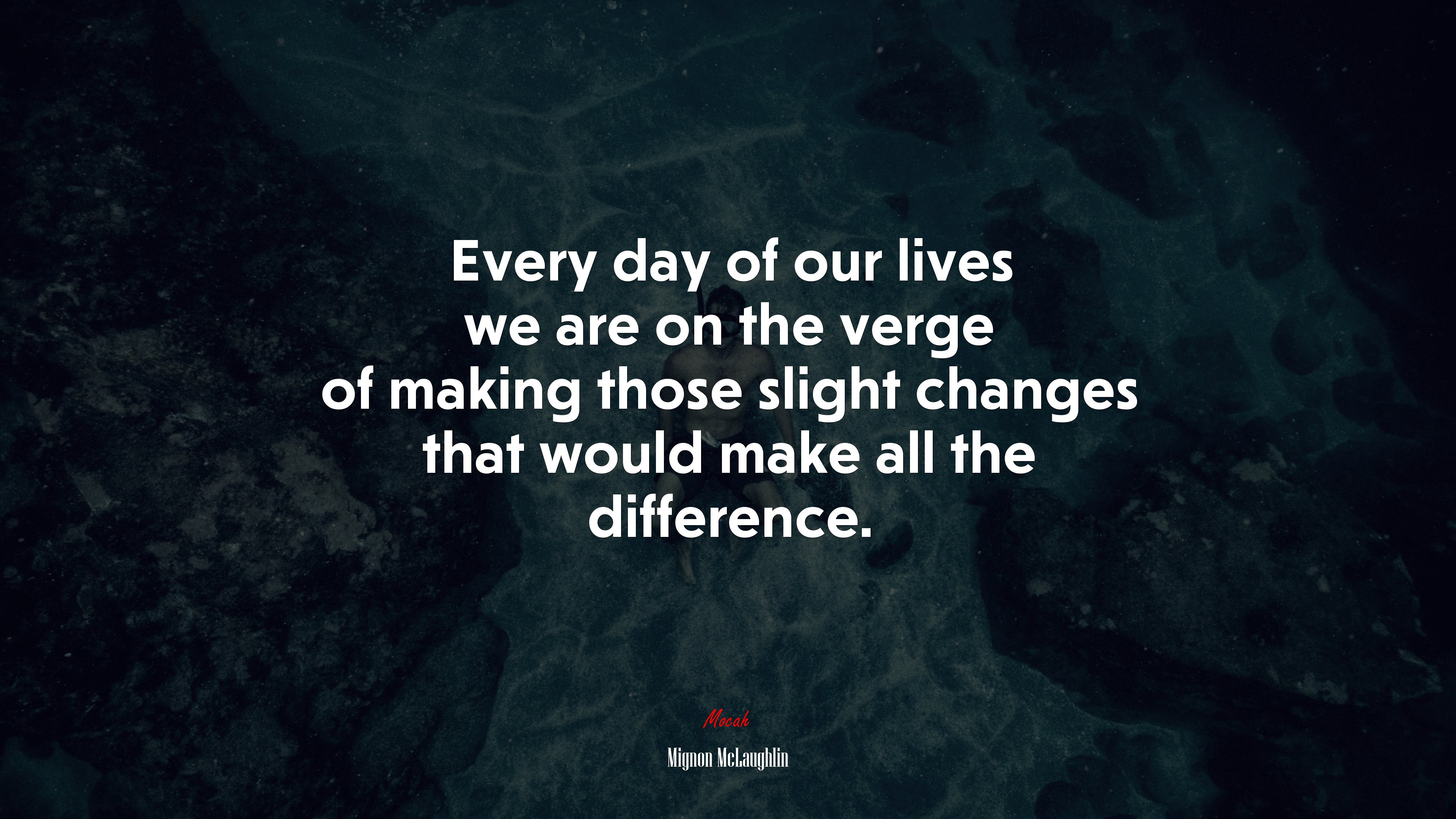 Every day of our lives we are on the verge of making those slight changes that would make all the difference. | Mignon McLaughlin quote HD Wallpaper