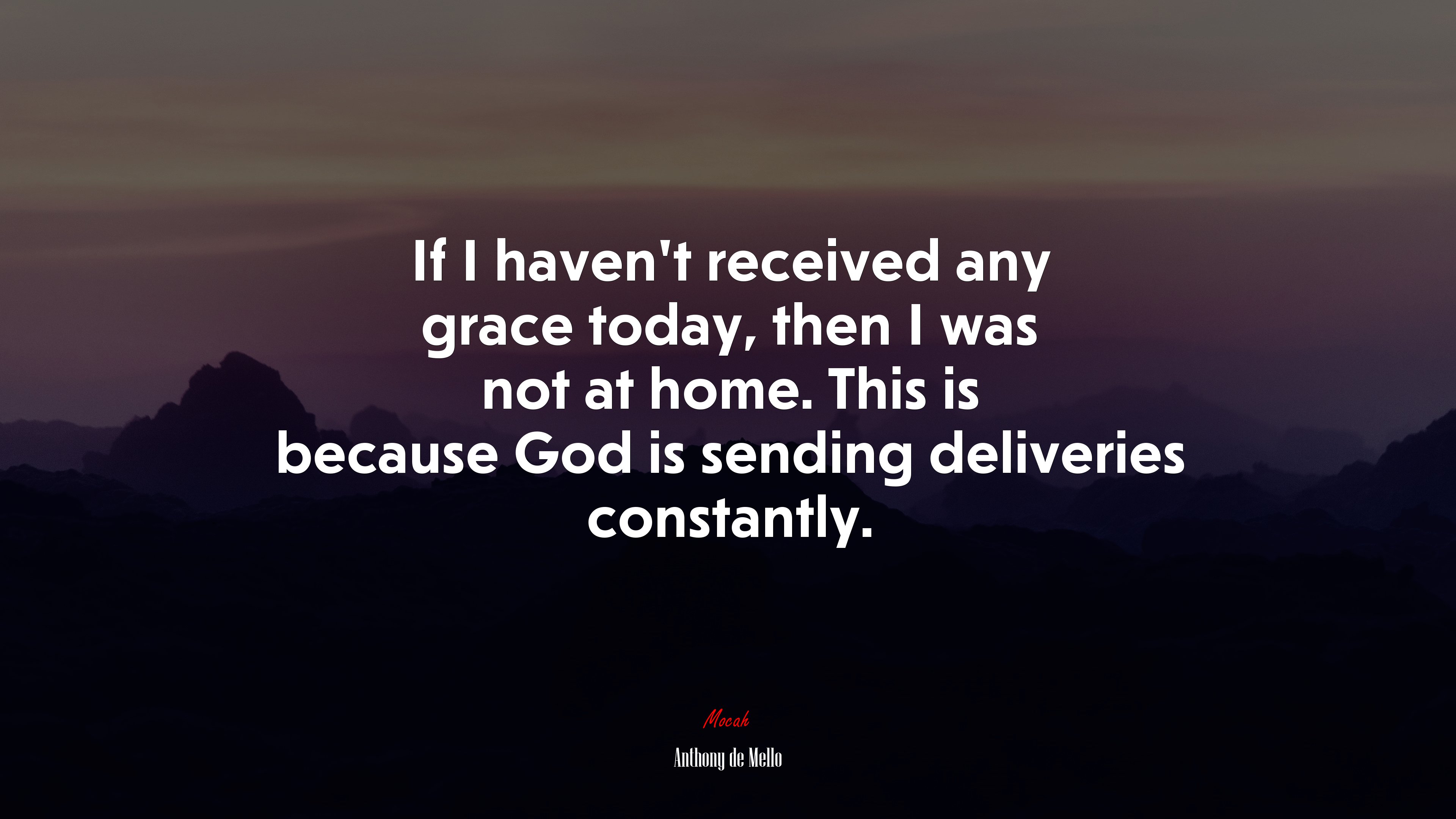 If I haven’t received any grace today, then I was not at home. This is because God is sending deliveries constantly. | Anthony de Mello quote HD Wallpaper