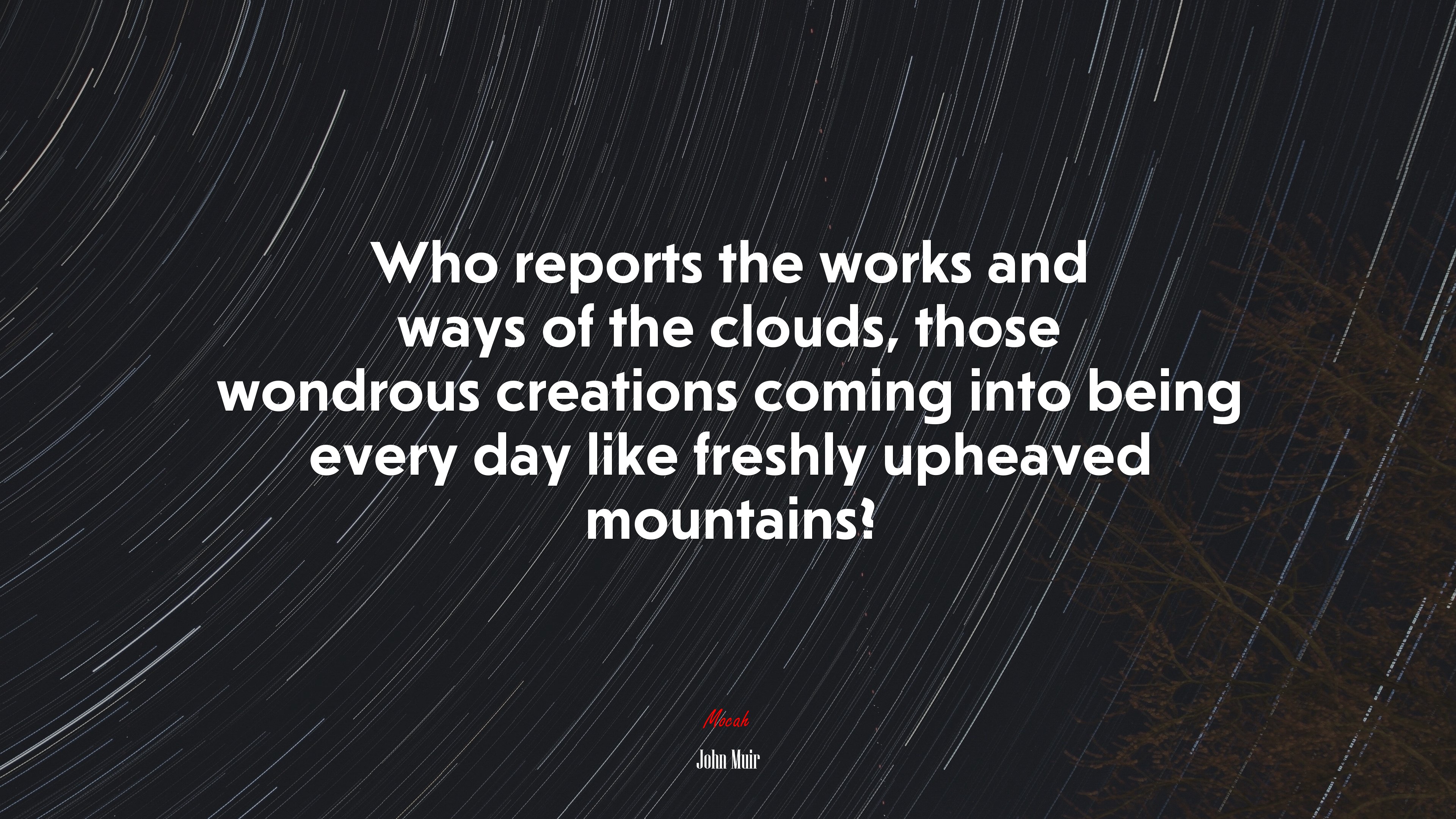 Who reports the works and ways of the clouds, those wondrous creations coming into being every day like freshly upheaved mountains? | John Muir quote HD Wallpaper