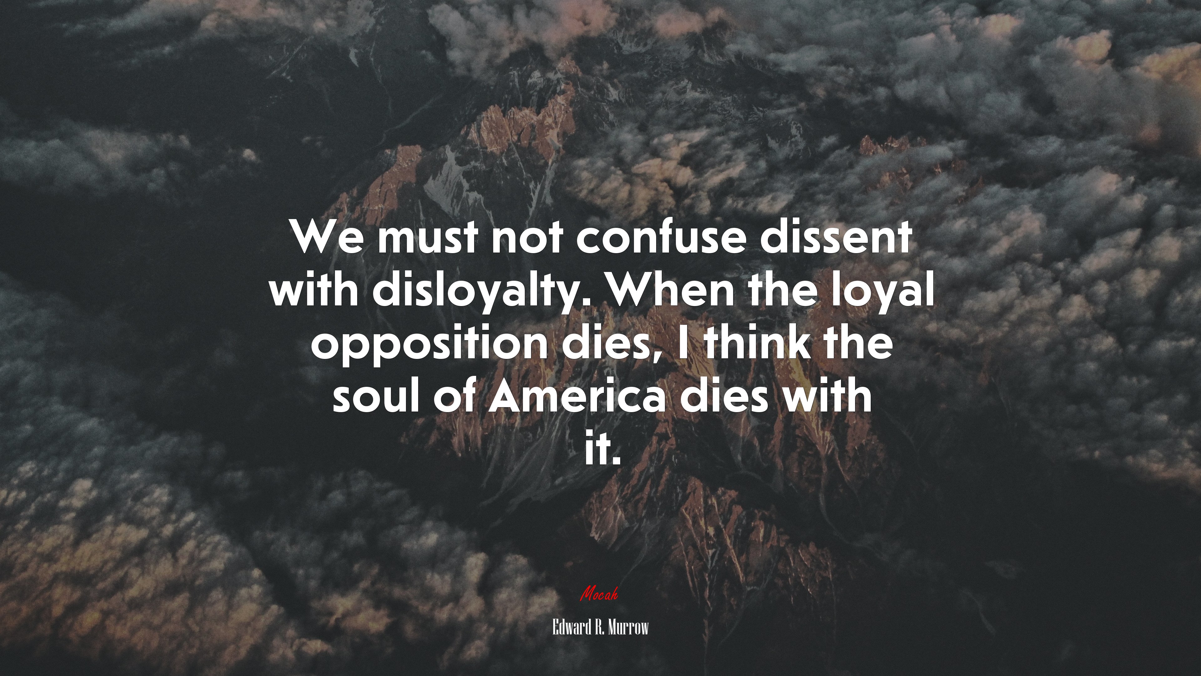 We must not confuse dissent with disloyalty. When the loyal opposition dies, I think the soul of America dies with it. | Edward R. Murrow quote HD Wallpaper