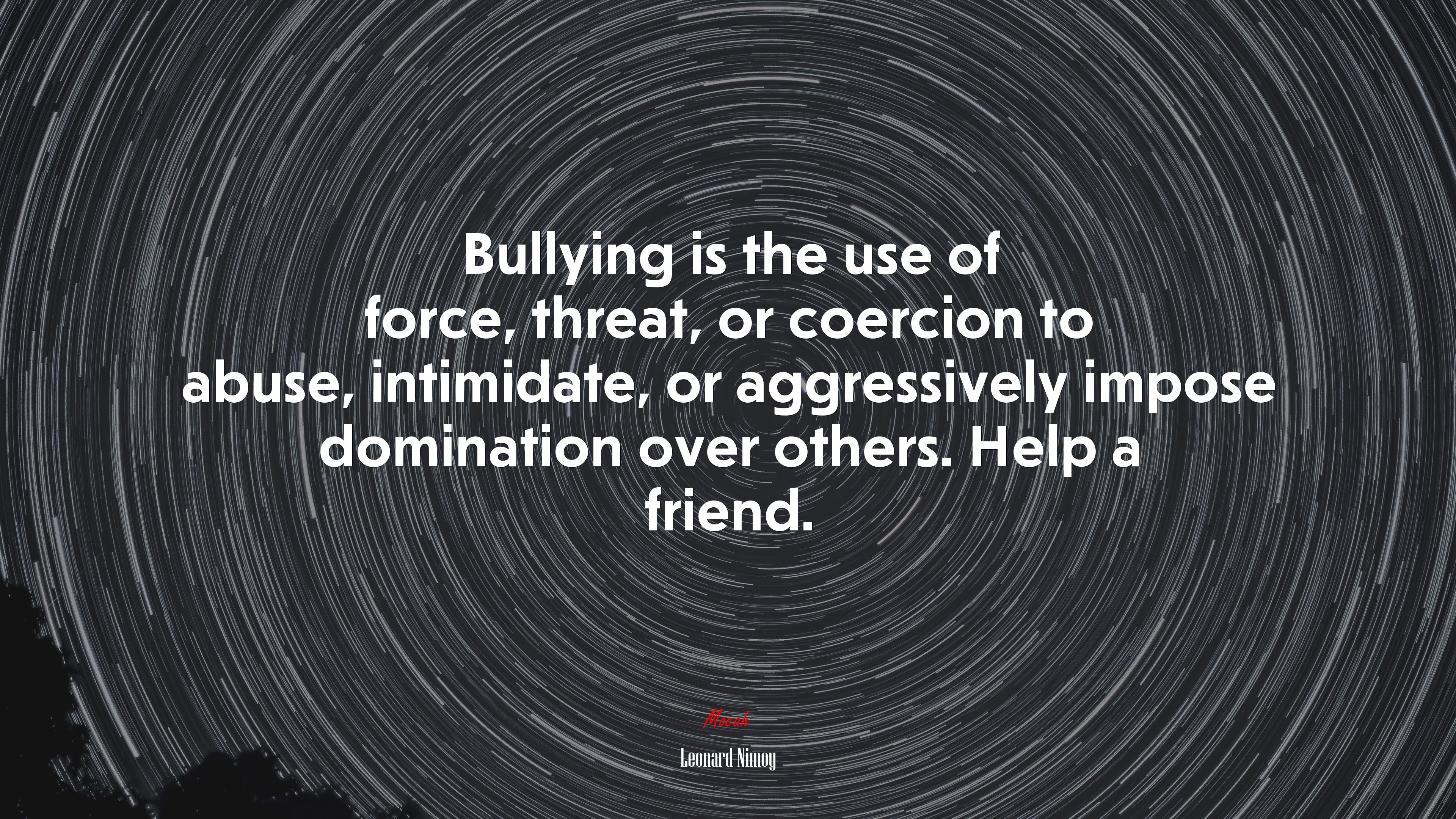 Bullying is the use of force, threat, or coercion to abuse, intimidate, or aggressively impose domination over others. Help a friend. | Leonard Nimoy quote HD Wallpaper