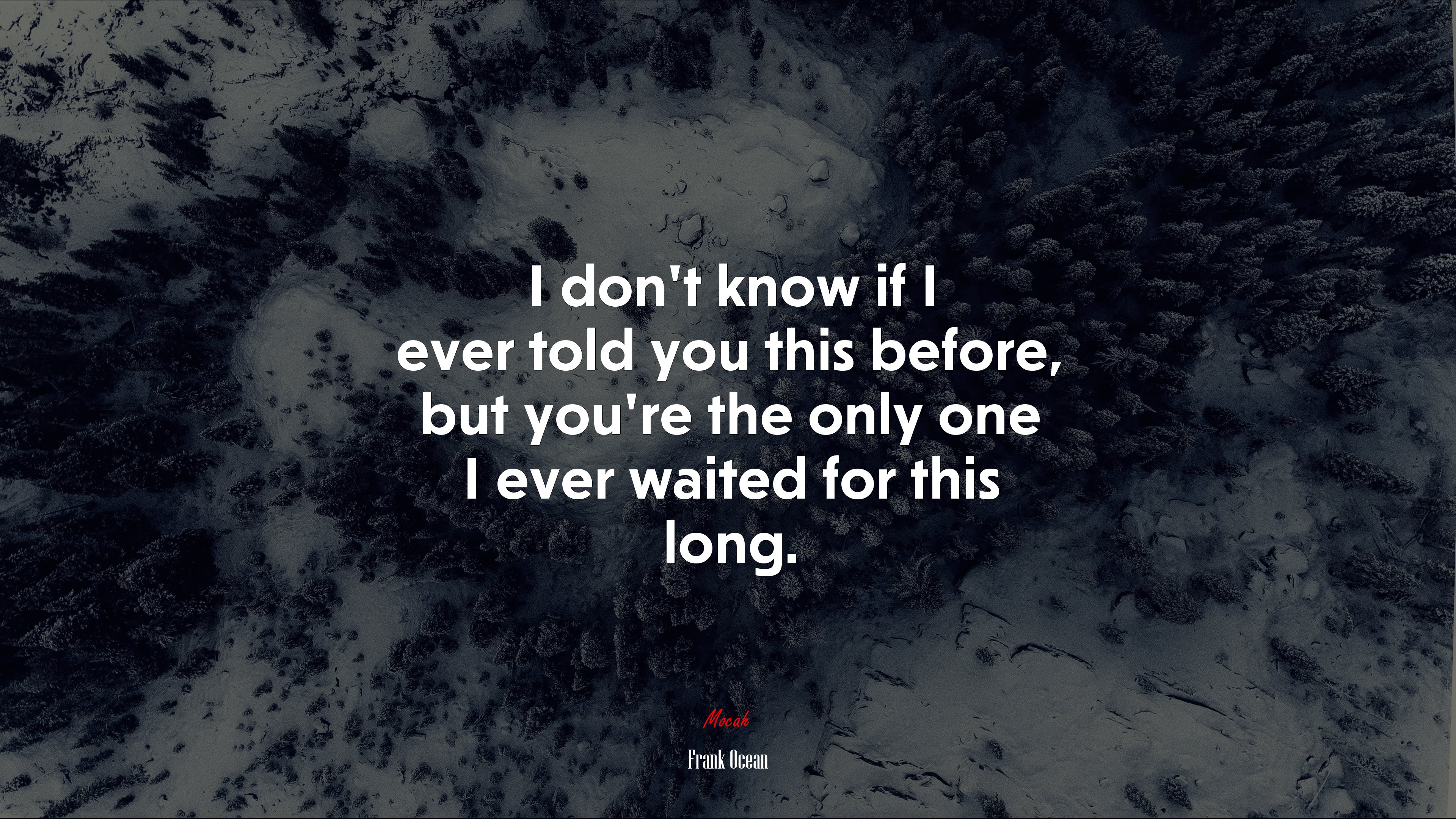 I don’t know if I ever told you this before, but you’re the only one I ever waited for this long. | Frank Ocean quote HD Wallpaper