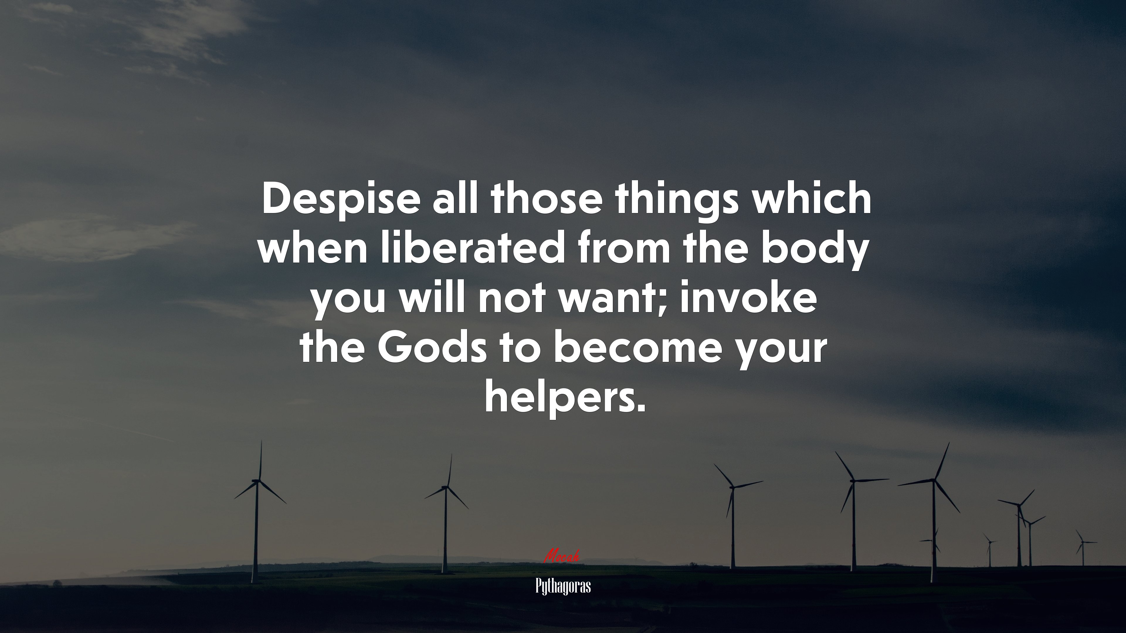 Despise all those things which when liberated from the body you will not want; invoke the Gods to become your helpers. | Pythagoras quote HD Wallpaper
