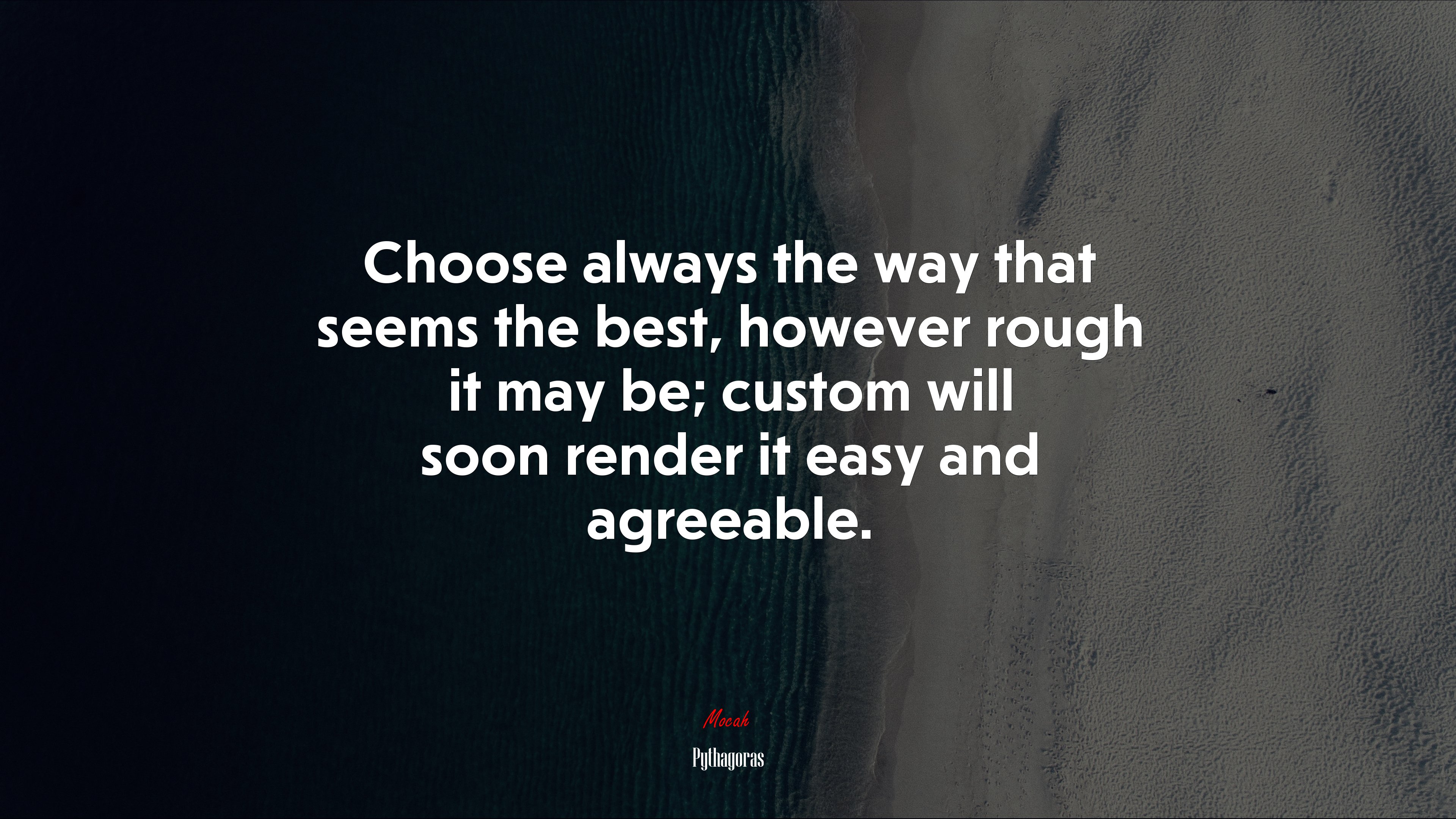 Choose always the way that seems the best, however rough it may be; custom will soon render it easy and agreeable. | Pythagoras quote HD Wallpaper