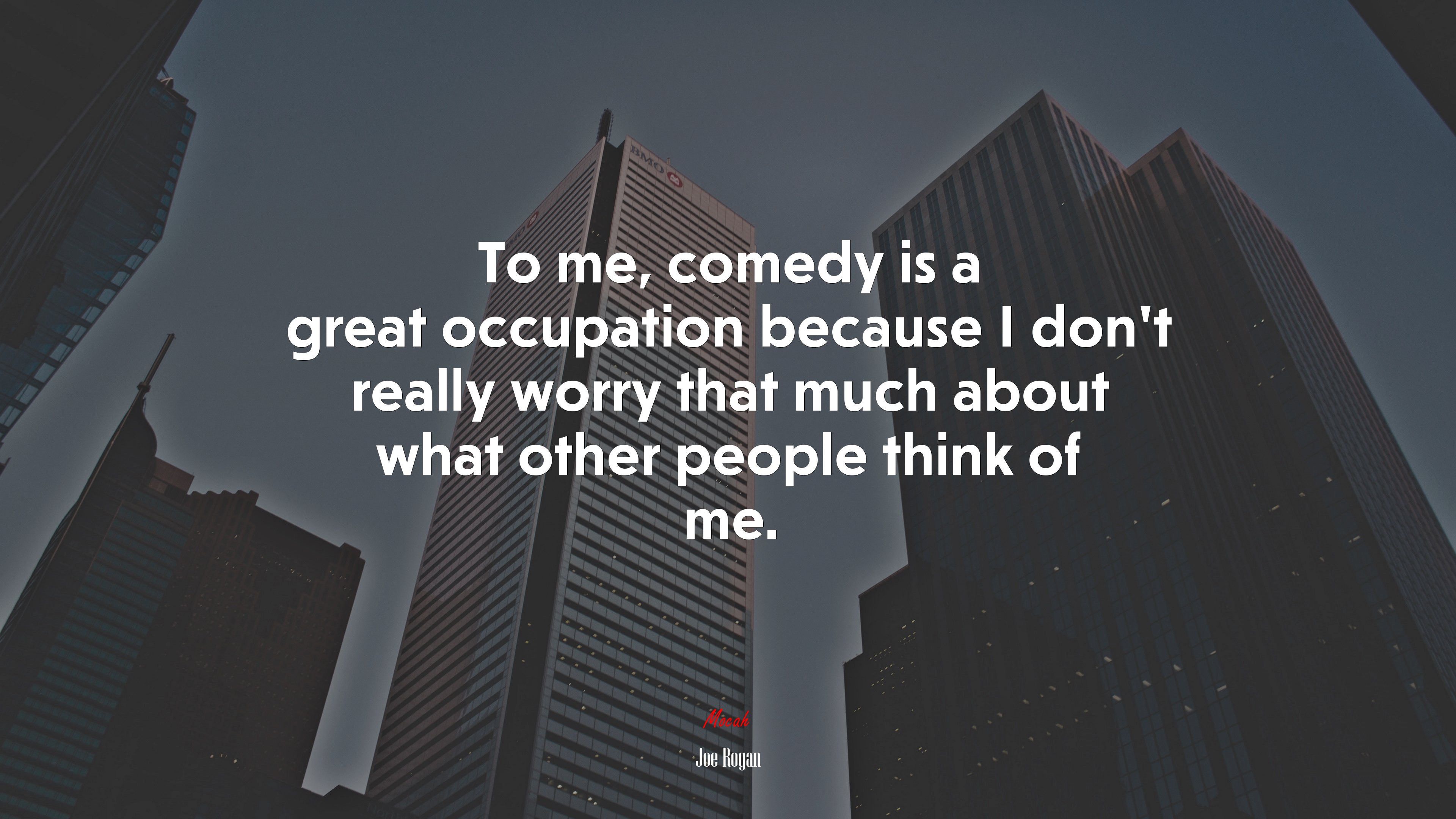 To me, comedy is a great occupation because I don’t really worry that much about what other people think of me. | Joe Rogan quote HD Wallpaper