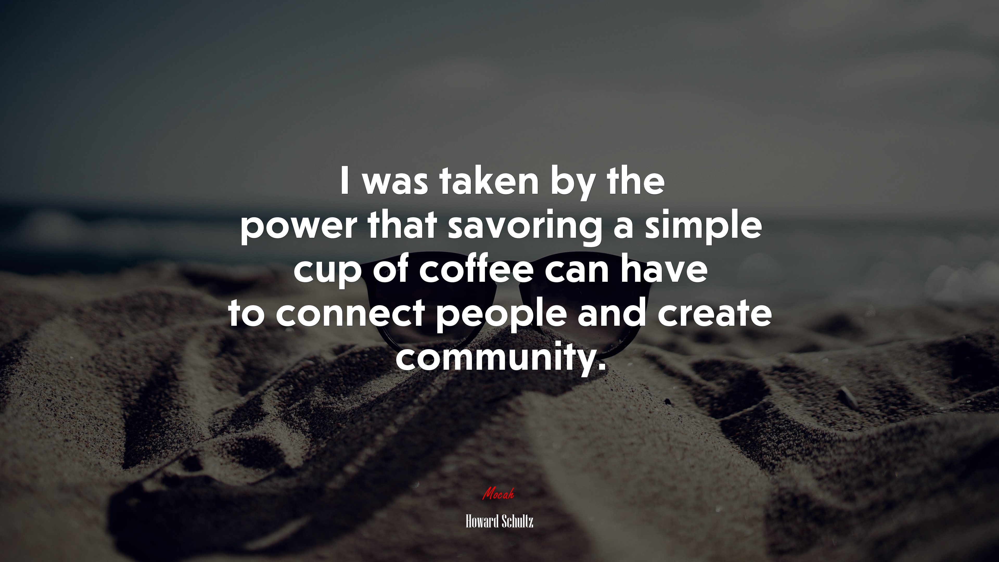 I was taken by the power that savoring a simple cup of coffee can have to connect people and create community. | Howard Schultz quote HD Wallpaper