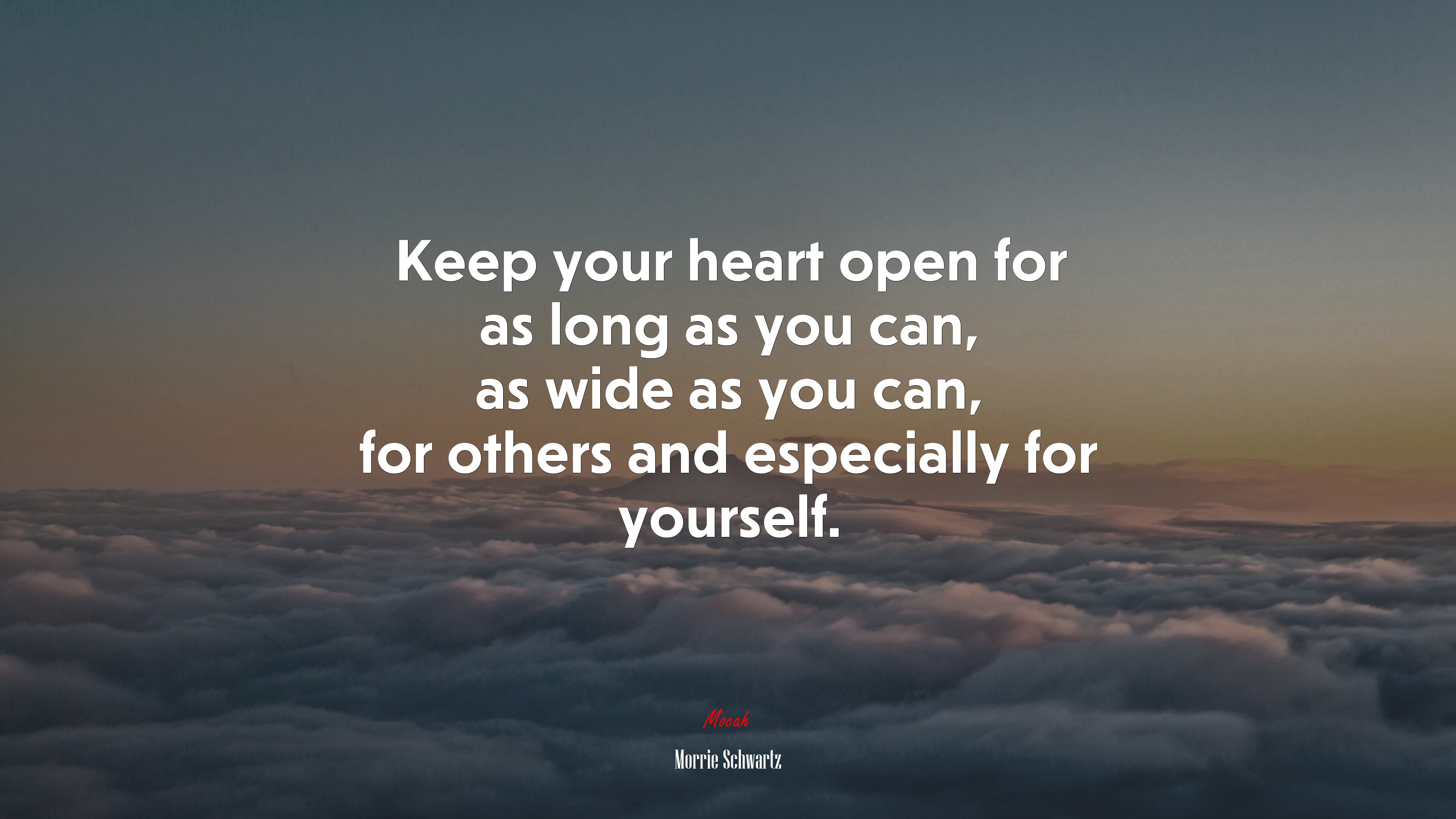 Keep your heart open for as long as you can, as wide as you can, for others and especially for yourself. | Morrie Schwartz quote HD Wallpaper