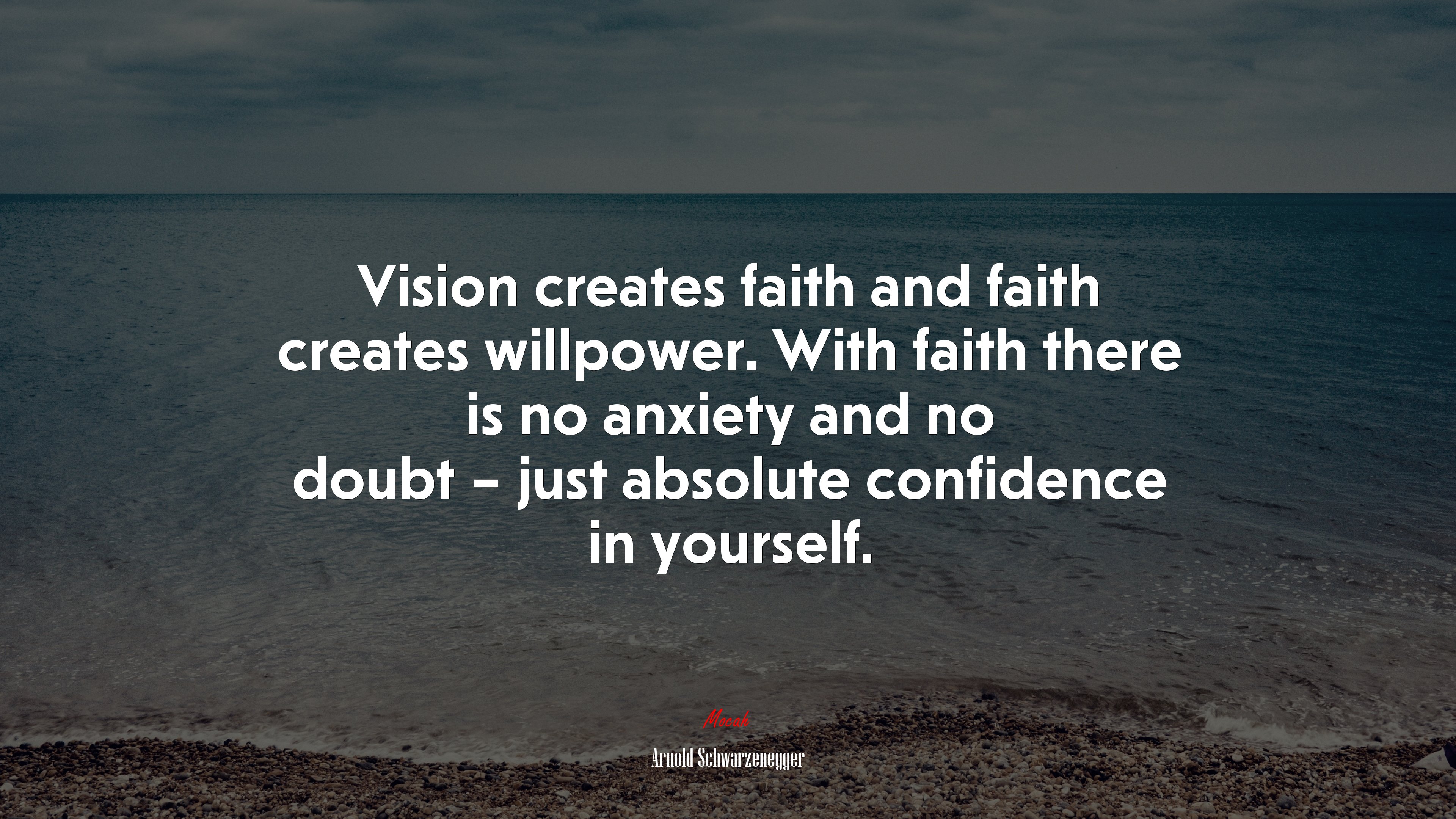 Vision creates faith and faith creates willpower. With faith there is no anxiety and no doubt – just absolute confidence in yourself. | Arnold Schwarzenegger quote HD Wallpaper