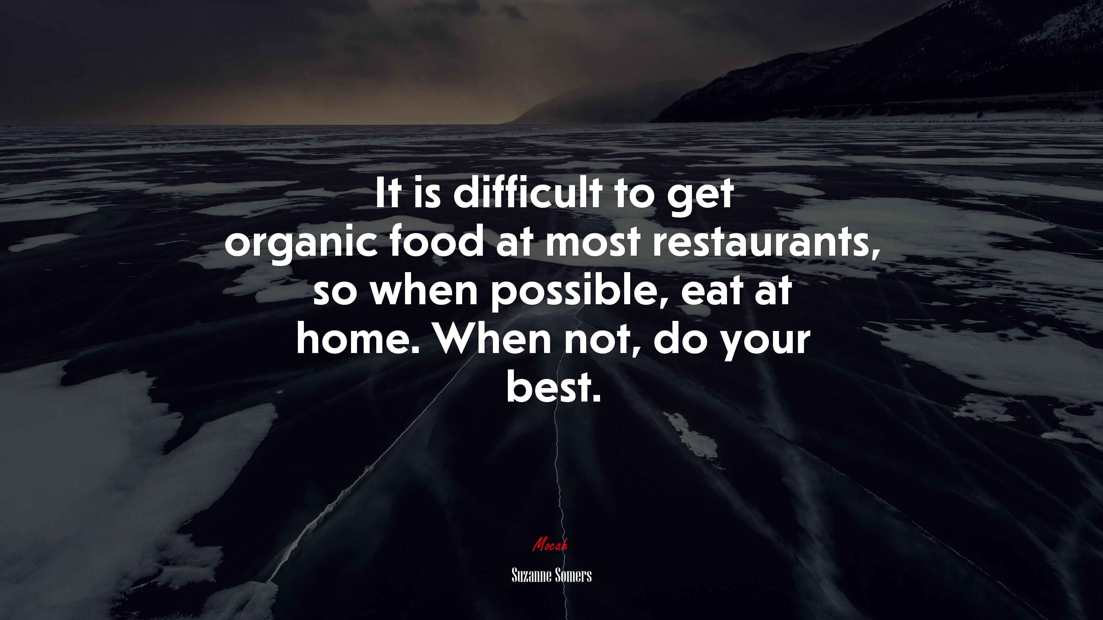 It is difficult to get organic food at most restaurants, so when possible, eat at home. When not, do your best. | Suzanne Somers quote HD Wallpaper
