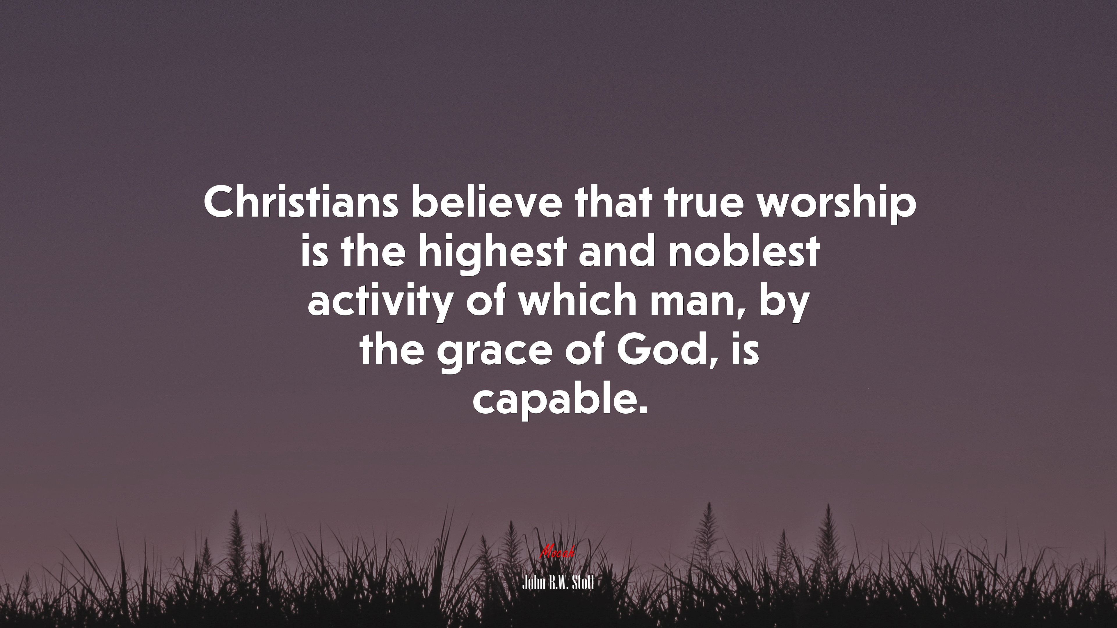 Christians believe that true worship is the highest and noblest activity of which man, by the grace of God, is capable. | John R.W. Stott quote HD Wallpaper