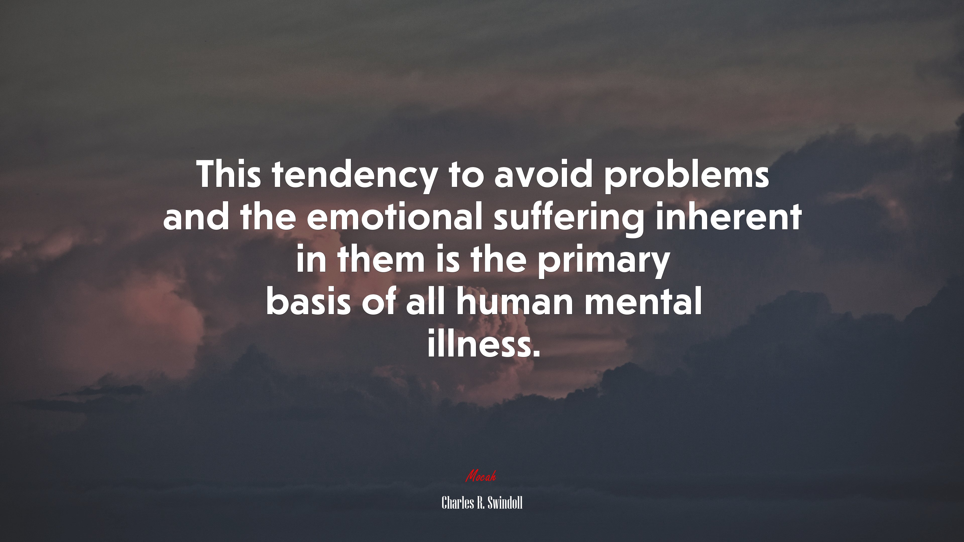 This tendency to avoid problems and the emotional suffering inherent in them is the primary basis of all human mental illness. | Charles R. Swindoll quote HD Wallpaper