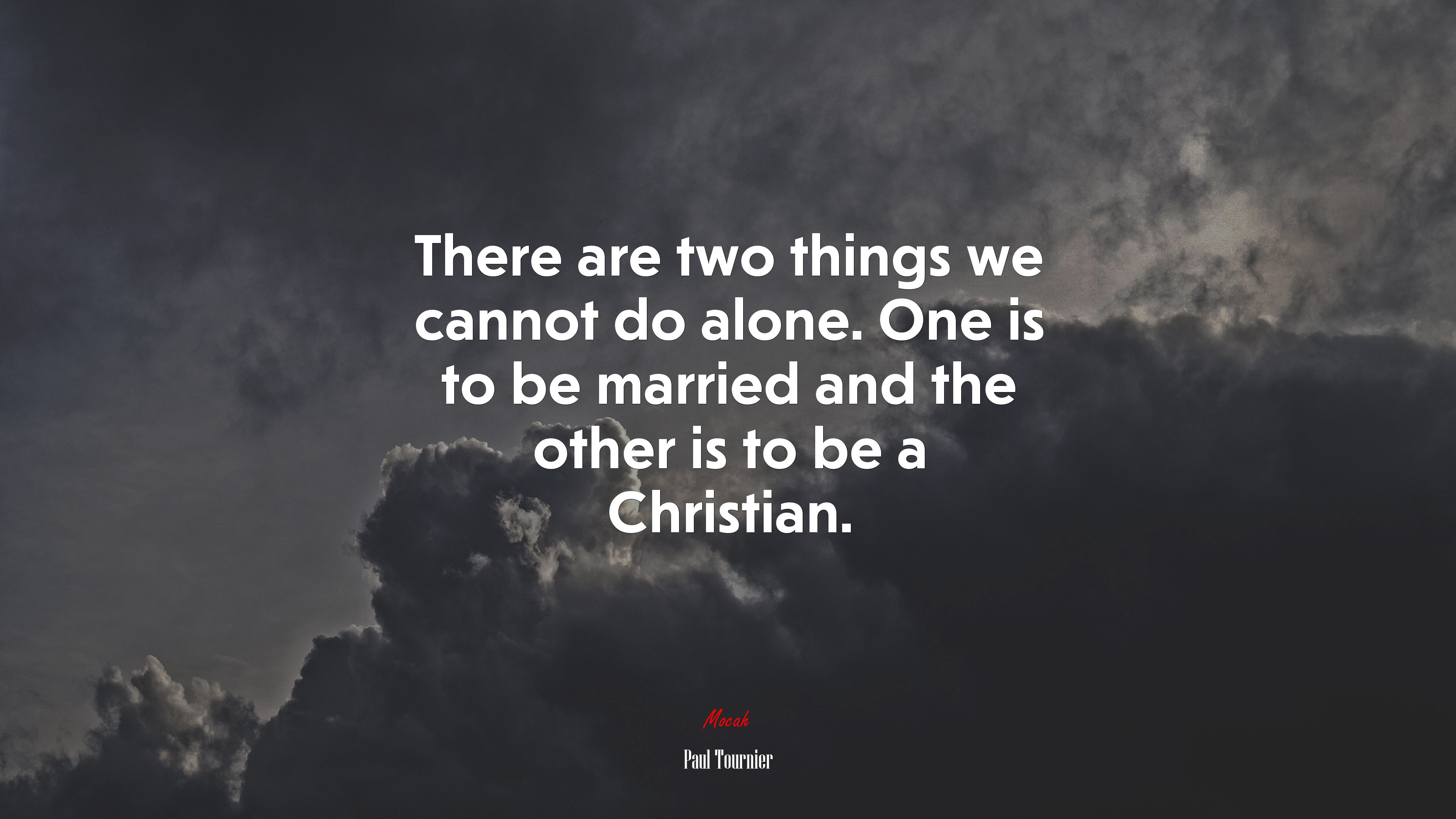 There are two things we cannot do alone. One is to be married and the other is to be a Christian. | Paul Tournier quote HD Wallpaper