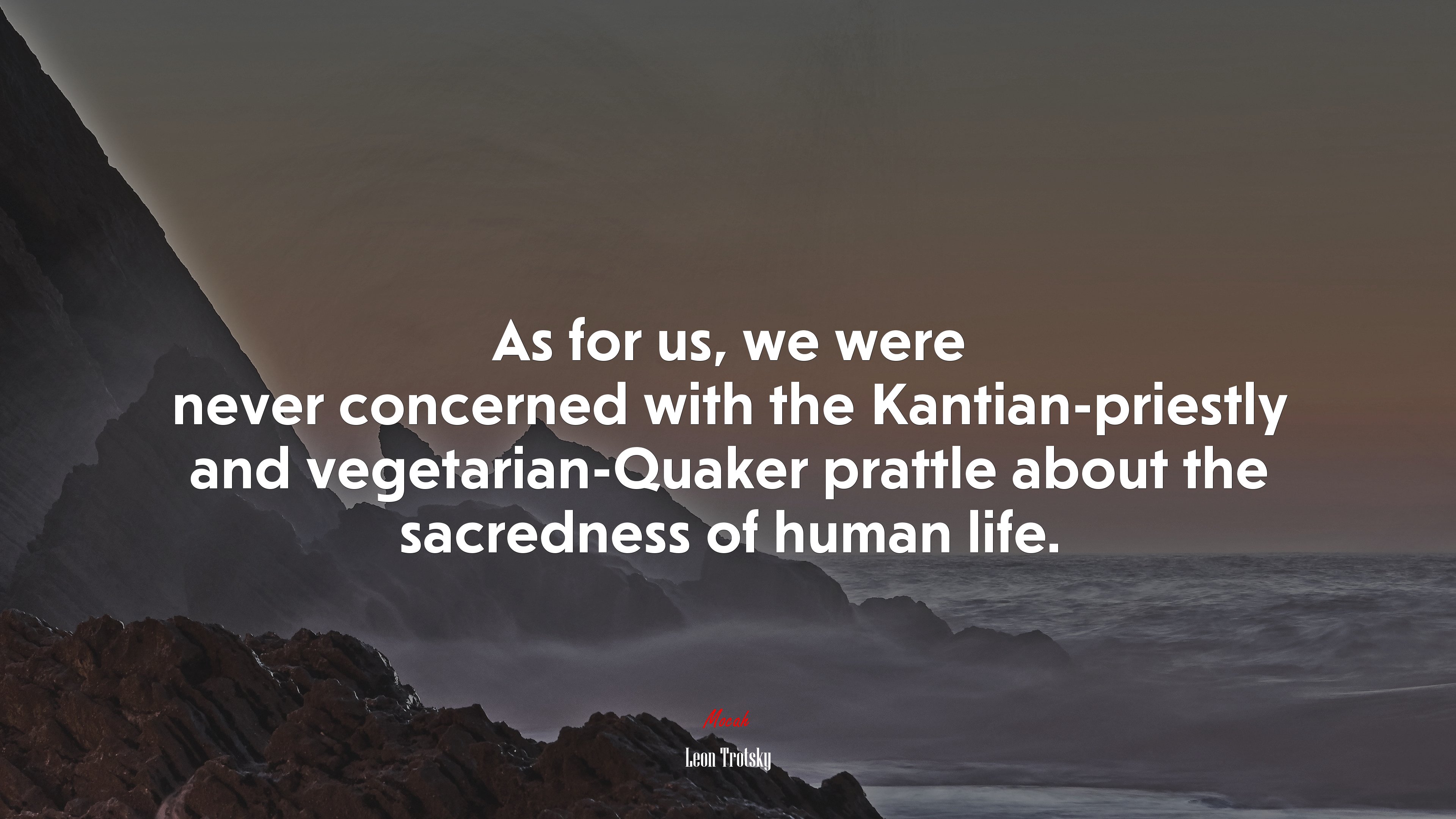 As for us, we were never concerned with the Kantian-priestly and vegetarian-Quaker prattle about the sacredness of human life. | Leon Trotsky quote HD Wallpaper
