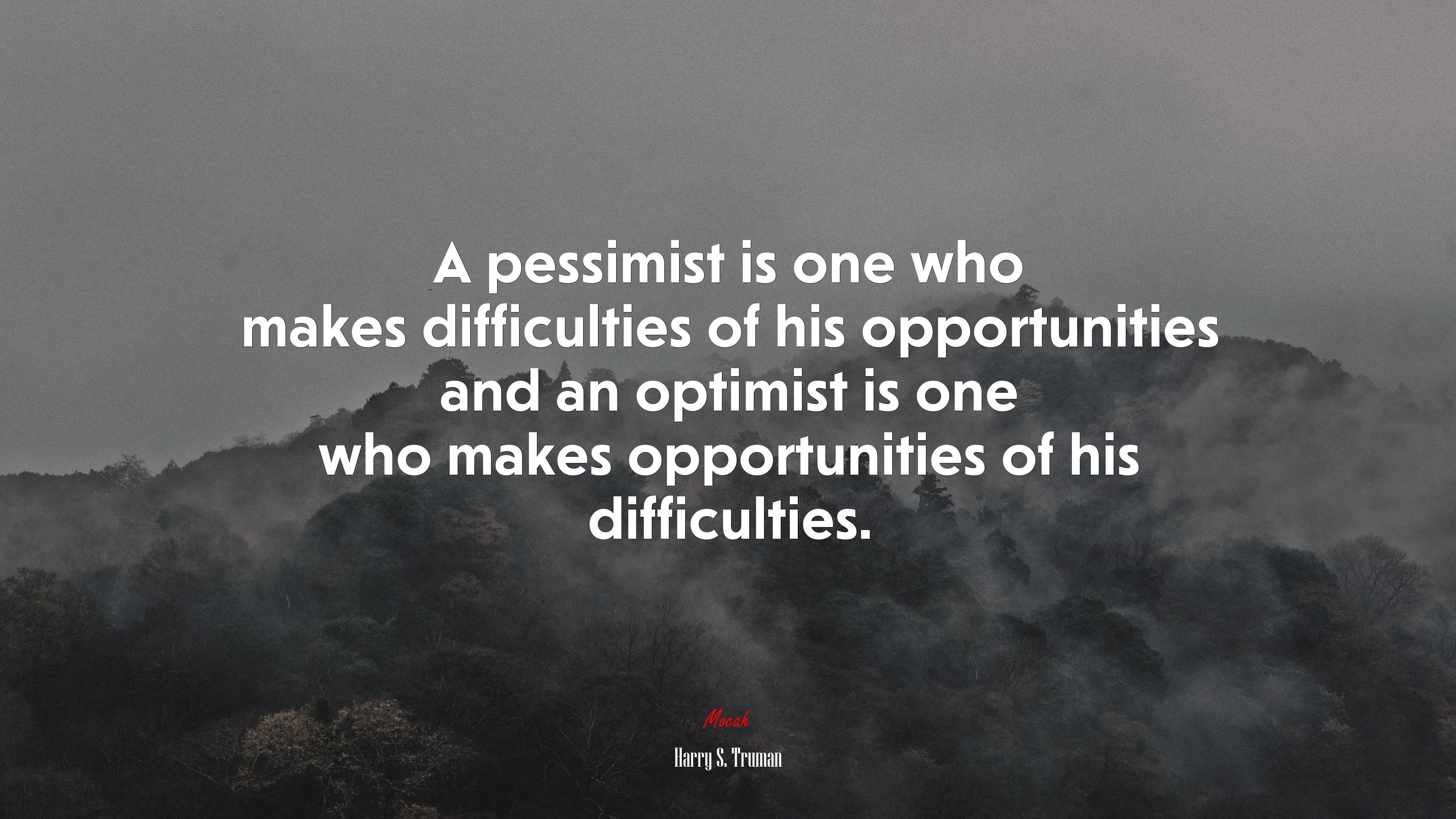 A pessimist is one who makes difficulties of his opportunities and an optimist is one who makes opportunities of his difficulties. | Harry S. Truman quote HD Wallpaper