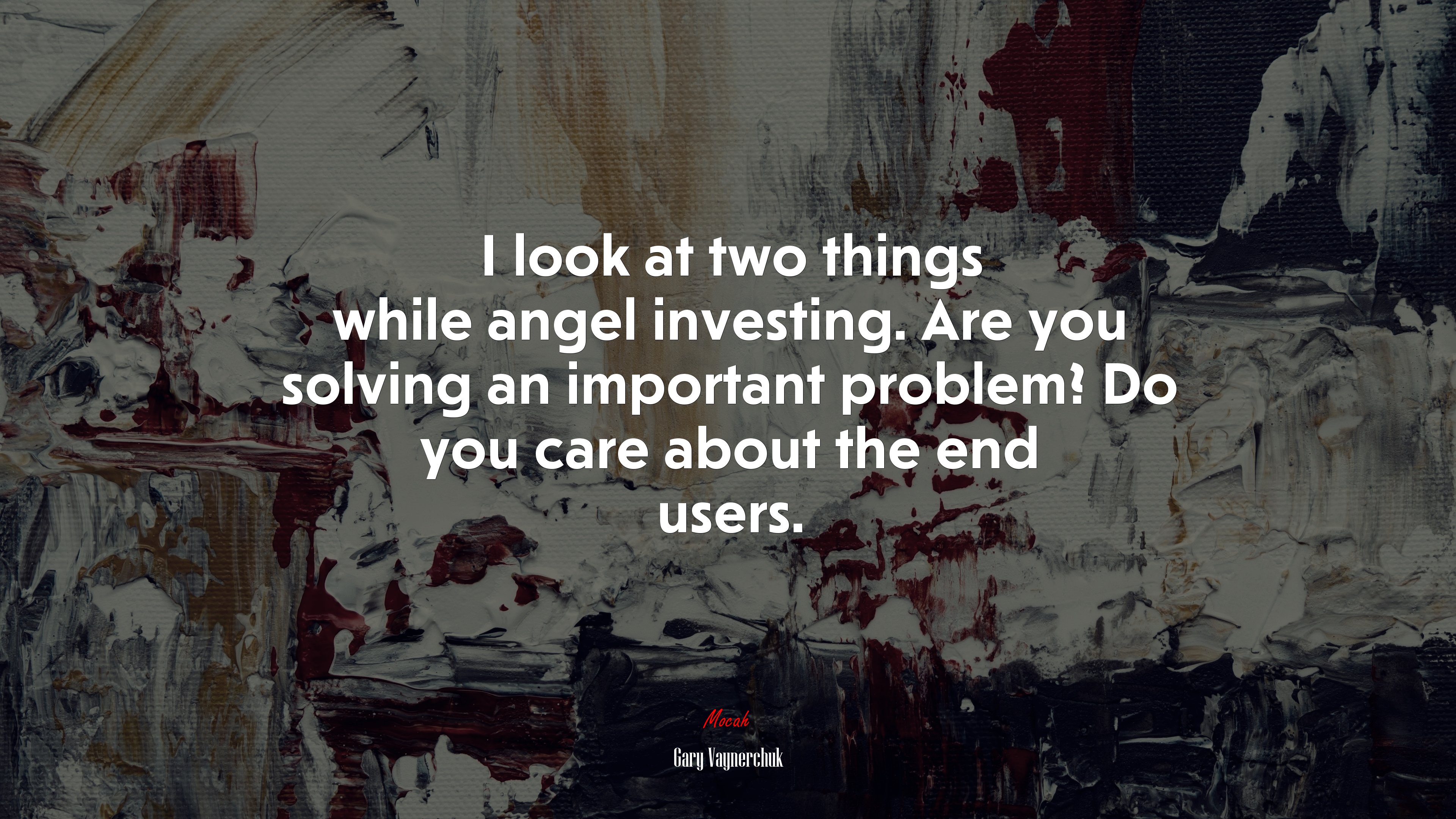 I look at two things while angel investing. Are you solving an important problem? Do you care about the end users. | Gary Vaynerchuk quote HD Wallpaper